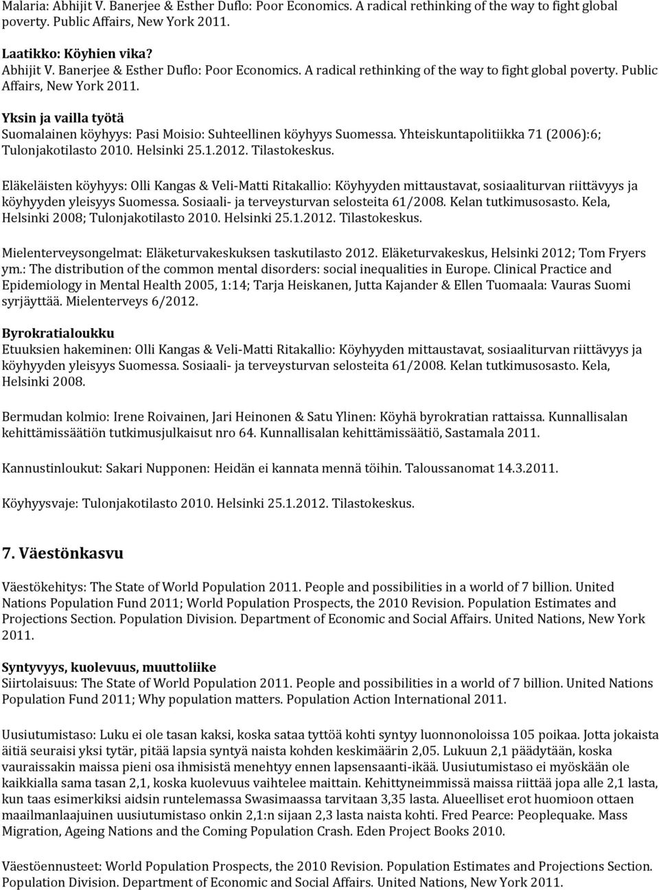 Yksin ja vailla työtä Suomalainen köyhyys: Pasi Moisio: Suhteellinen köyhyys Suomessa. Yhteiskuntapolitiikka 71 (2006):6; Tulonjakotilasto 2010. Helsinki 25.1.2012. Tilastokeskus.