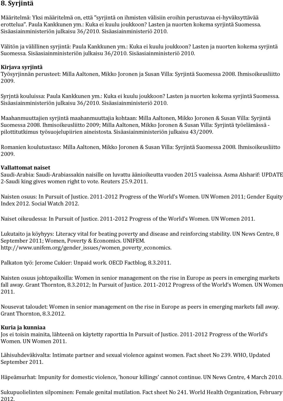 Lasten ja nuorten kokema syrjintä Suomessa. Sisäasiainministeriön julkaisu 36/2010. Sisäasiainministeriö 2010.