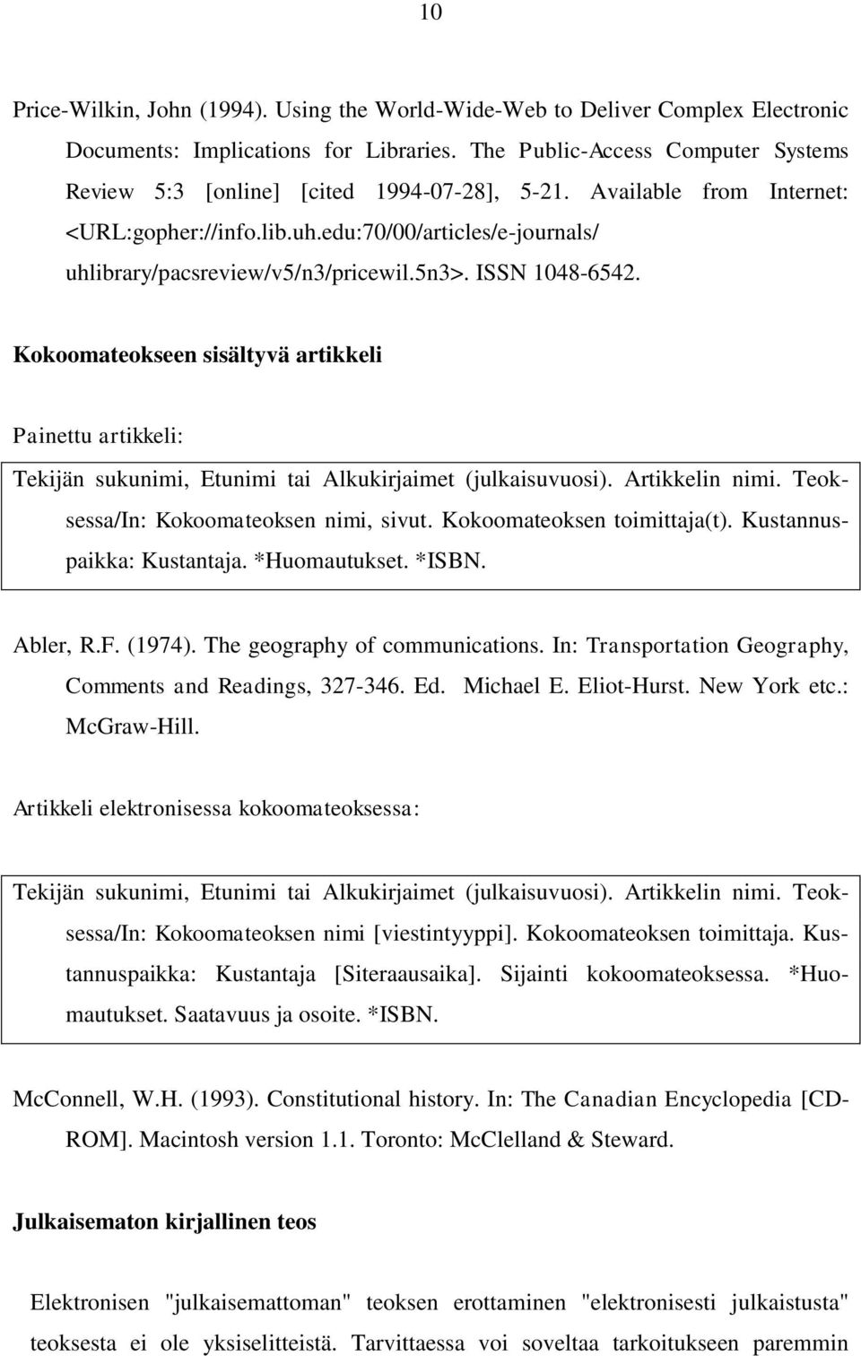 5n3>. ISSN 1048-6542. Kokoomateokseen sisältyvä artikkeli Painettu artikkeli: Tekijän sukunimi, Etunimi tai Alkukirjaimet (julkaisuvuosi). Artikkelin nimi. Teoksessa/In: Kokoomateoksen nimi, sivut.