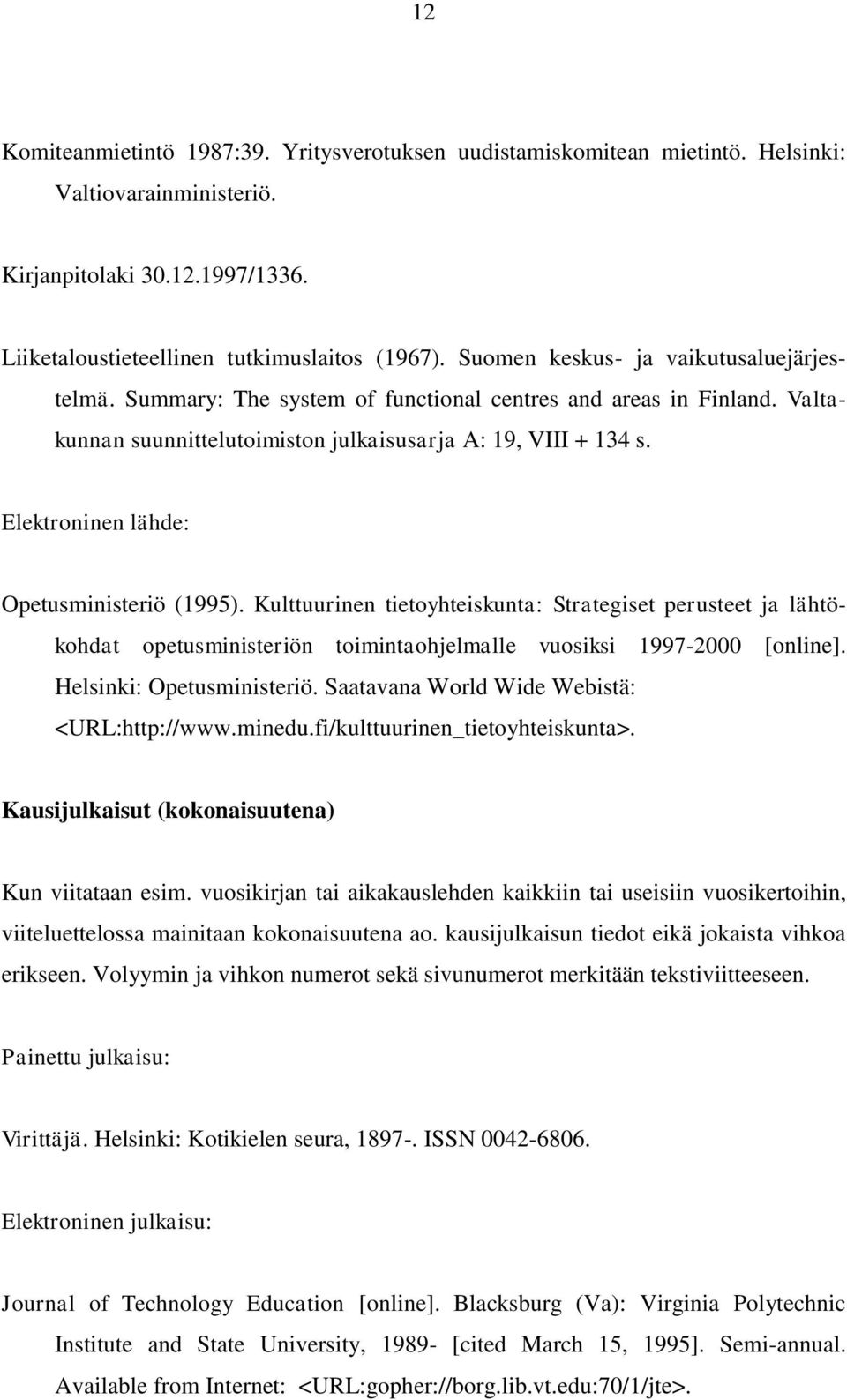 Elektroninen lähde: Opetusministeriö (1995). Kulttuurinen tietoyhteiskunta: Strategiset perusteet ja lähtökohdat opetusministeriön toimintaohjelmalle vuosiksi 1997-2000 [online].