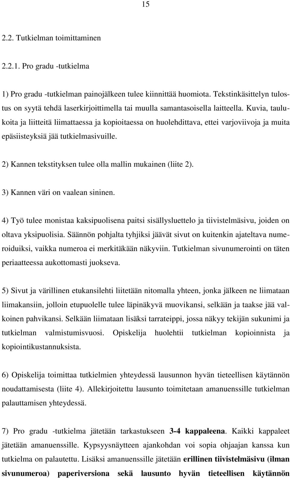 Kuvia, taulukoita ja liitteitä liimattaessa ja kopioitaessa on huolehdittava, ettei varjoviivoja ja muita epäsiisteyksiä jää tutkielmasivuille.