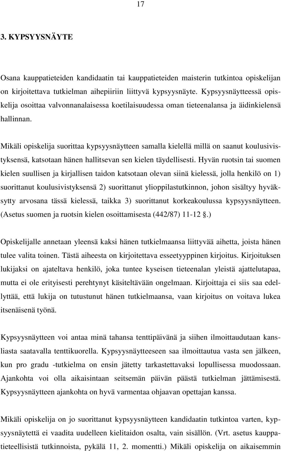 Mikäli opiskelija suorittaa kypsyysnäytteen samalla kielellä millä on saanut koulusivistyksensä, katsotaan hänen hallitsevan sen kielen täydellisesti.