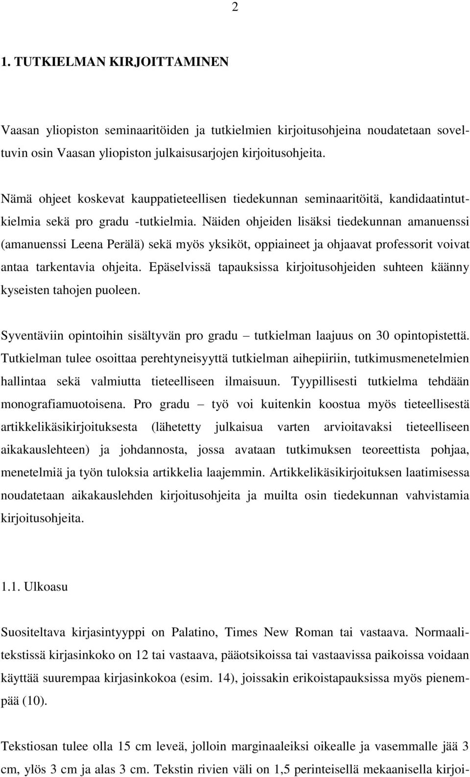 Näiden ohjeiden lisäksi tiedekunnan amanuenssi (amanuenssi Leena Perälä) sekä myös yksiköt, oppiaineet ja ohjaavat professorit voivat antaa tarkentavia ohjeita.