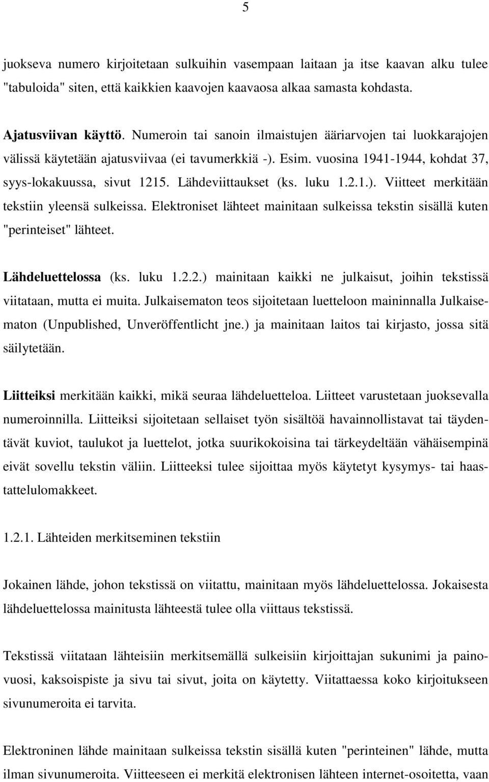 luku 1.2.1.). Viitteet merkitään tekstiin yleensä sulkeissa. Elektroniset lähteet mainitaan sulkeissa tekstin sisällä kuten "perinteiset" lähteet. Lähdeluettelossa (ks. luku 1.2.2.) mainitaan kaikki ne julkaisut, joihin tekstissä viitataan, mutta ei muita.