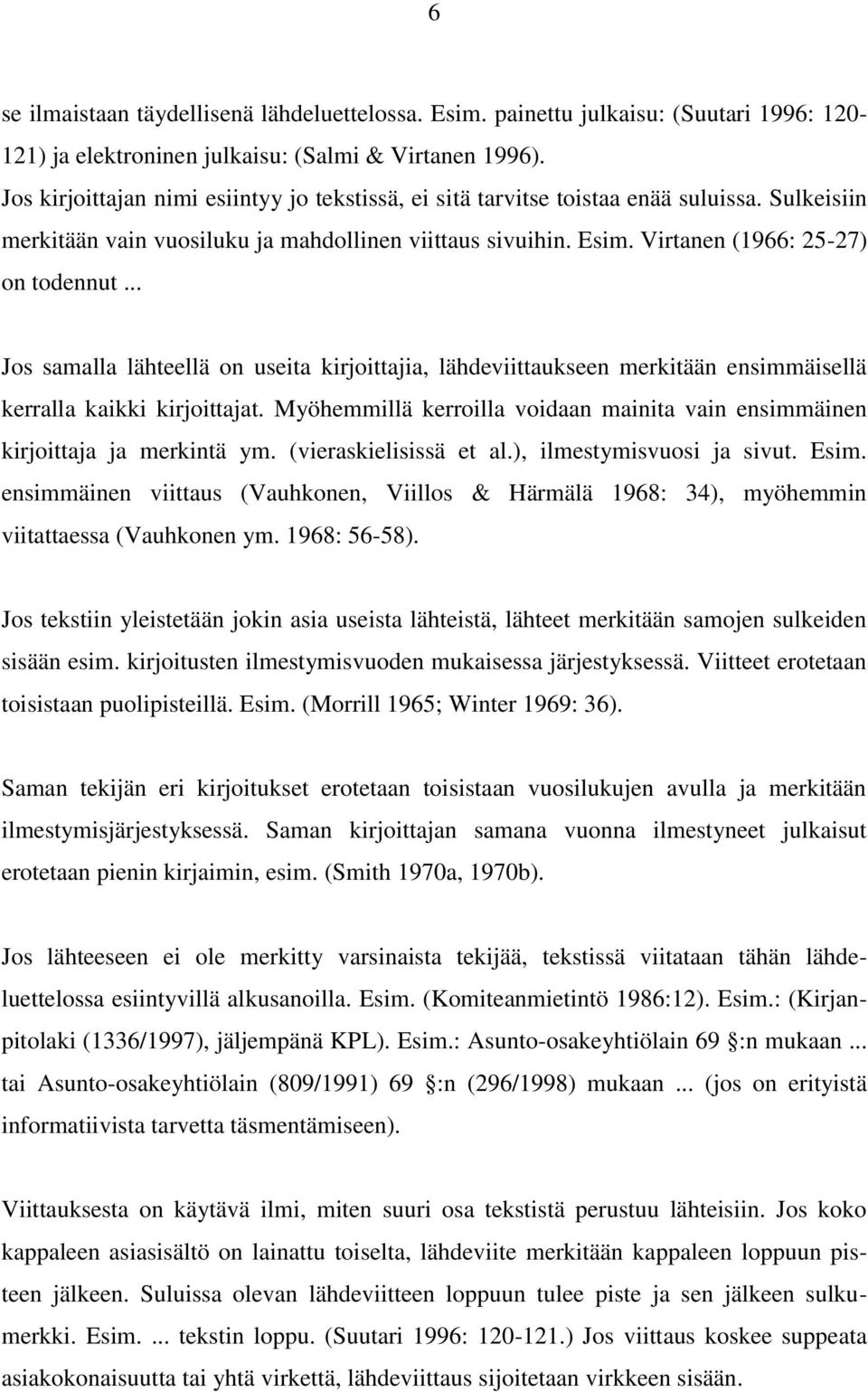 .. Jos samalla lähteellä on useita kirjoittajia, lähdeviittaukseen merkitään ensimmäisellä kerralla kaikki kirjoittajat.