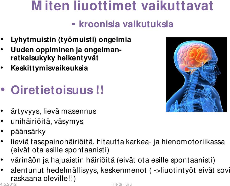 ! ärtyvyys, lievä masennus unihäiriöitä, väsymys päänsärky lieviä tasapainohäiriöitä, hitautta karkea- ja hienomotoriikassa