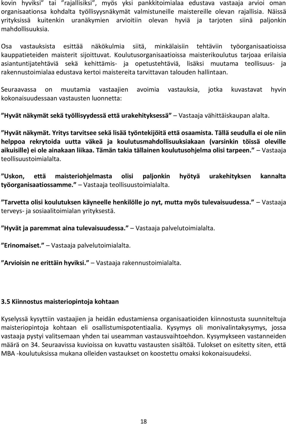 Osa vastauksista esittää näkökulmia siitä, minkälaisiin tehtäviin työorganisaatioissa kauppatieteiden maisterit sijoittuvat.