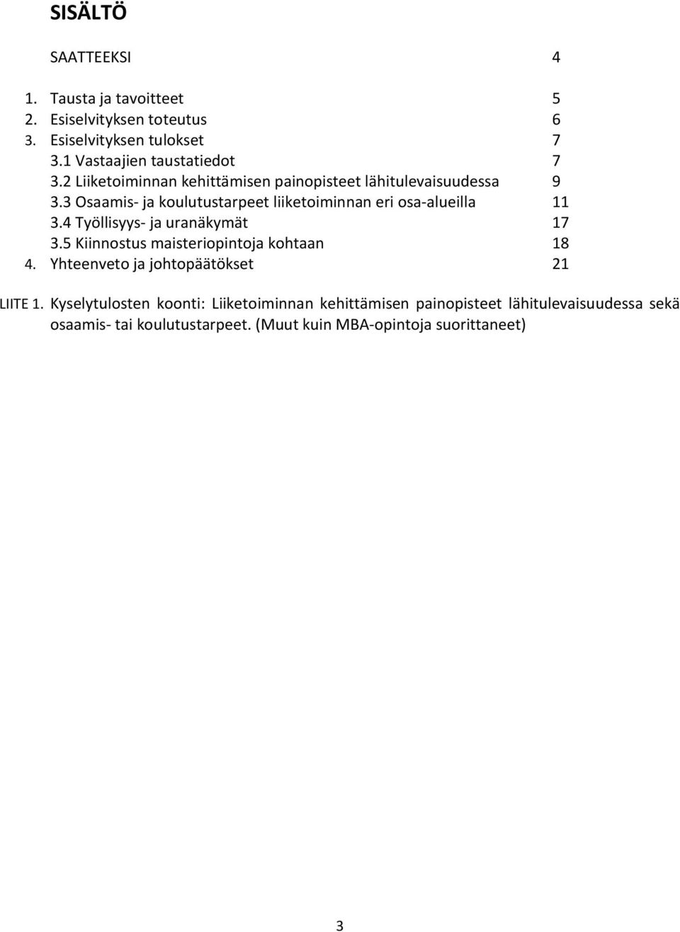 4 Työllisyys- ja uranäkymät 17 3.5 Kiinnostus maisteriopintoja kohtaan 18 4. Yhteenveto ja johtopäätökset 21 LIITE 1.