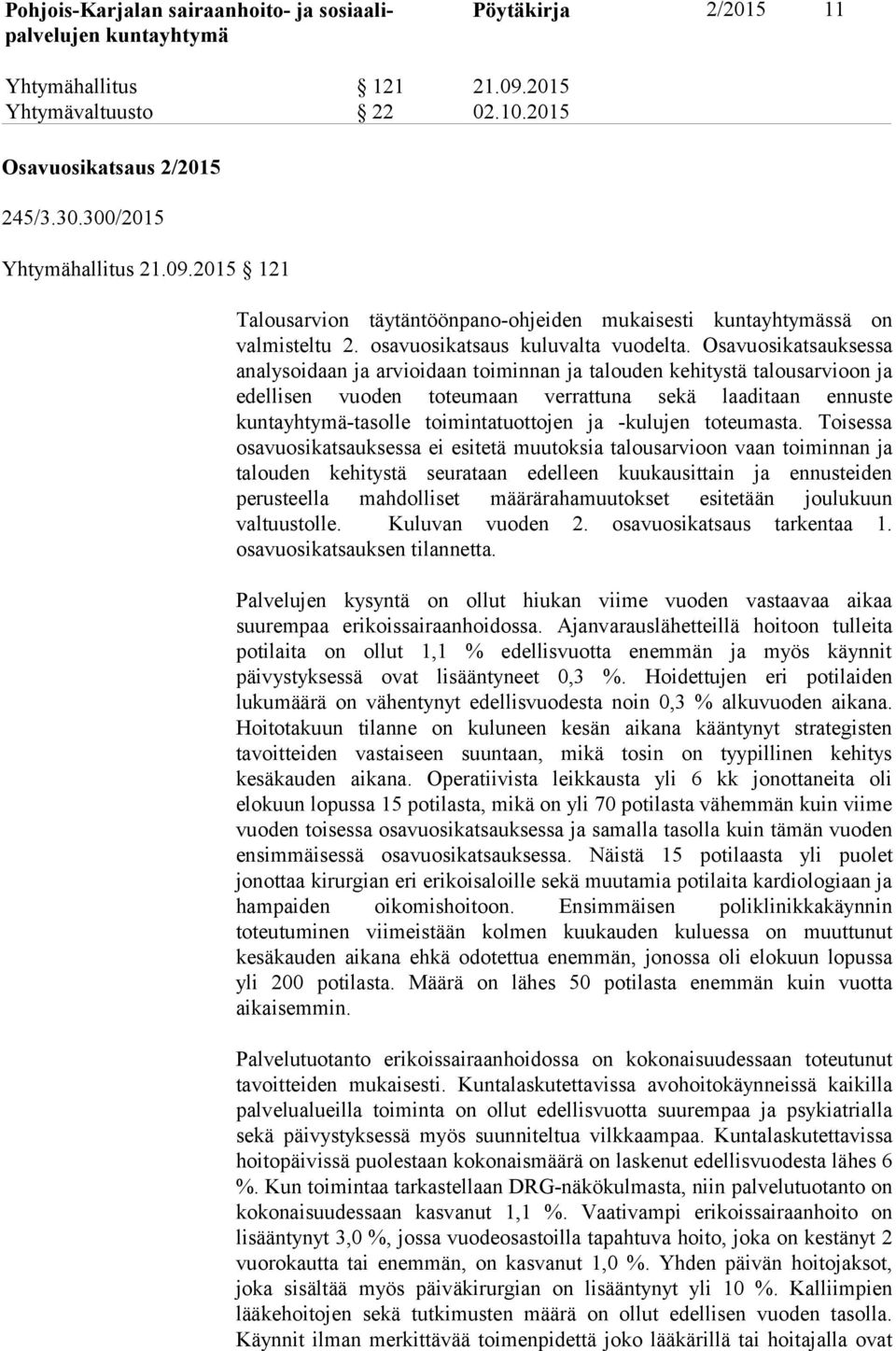 Osavuosikatsauksessa analysoidaan ja arvioidaan toiminnan ja talouden kehitystä talousarvioon ja edellisen vuoden toteumaan verrattuna sekä laaditaan ennuste -tasolle toimintatuottojen ja -kulujen