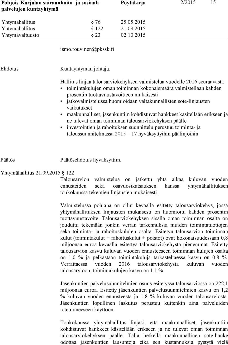 mukaisesti jatkovalmistelussa huomioidaan valtakunnallisten sote-linjausten vaikutukset maakunnalliset, jäsenkuntiin kohdistuvat hankkeet käsitellään erikseen ja ne tulevat oman toiminnan