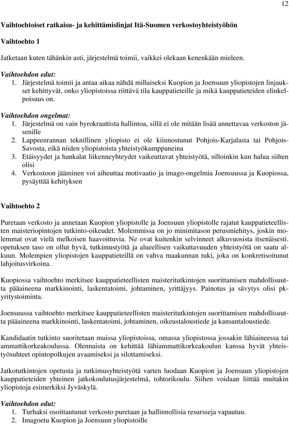 Vaihtoehdon ongelmat: 1. Järjestelmä on vain byrokraattista hallintoa, sillä ei ole mitään lisää annettavaa verkoston jäsenille 2.