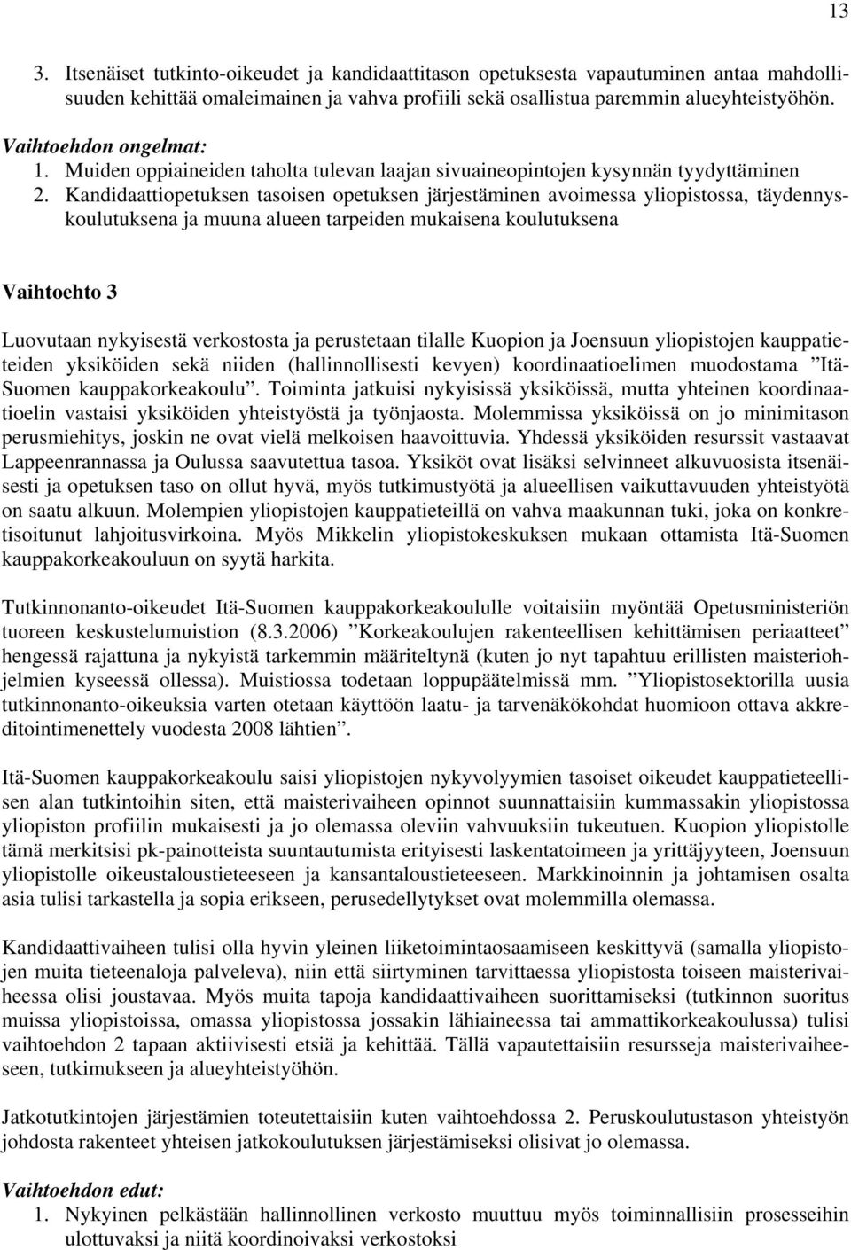 Kandidaattiopetuksen tasoisen opetuksen järjestäminen avoimessa yliopistossa, täydennyskoulutuksena ja muuna alueen tarpeiden mukaisena koulutuksena Vaihtoehto 3 Luovutaan nykyisestä verkostosta ja