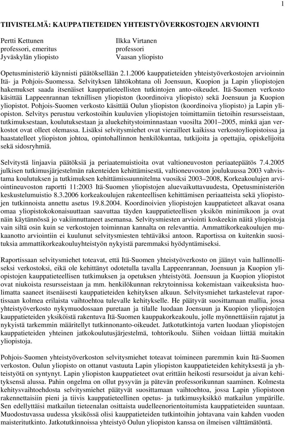 Selvityksen lähtökohtana oli Joensuun, Kuopion ja Lapin yliopistojen hakemukset saada itsenäiset kauppatieteellisten tutkintojen anto-oikeudet.