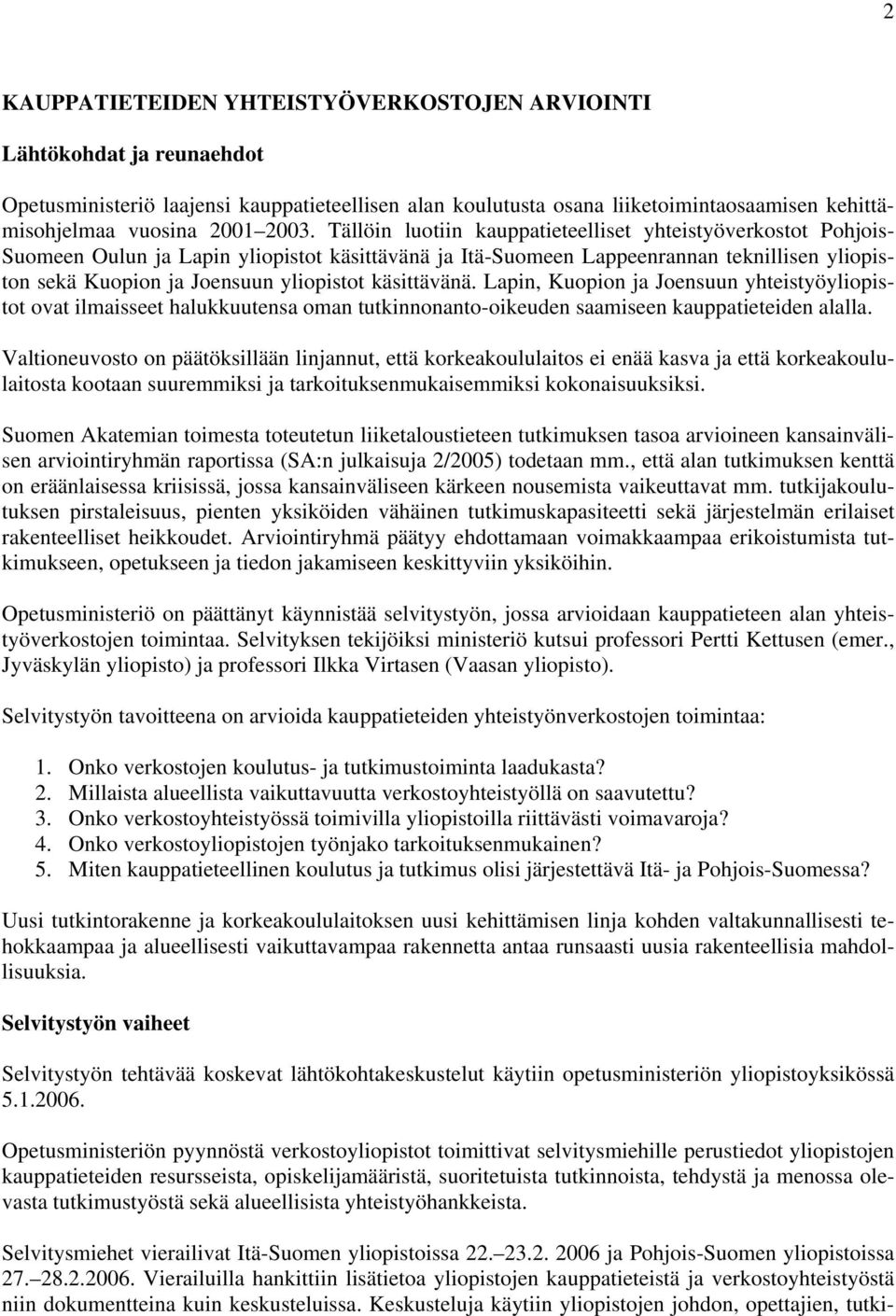 yliopistot käsittävänä. Lapin, Kuopion ja Joensuun yhteistyöyliopistot ovat ilmaisseet halukkuutensa oman tutkinnonanto-oikeuden saamiseen kauppatieteiden alalla.