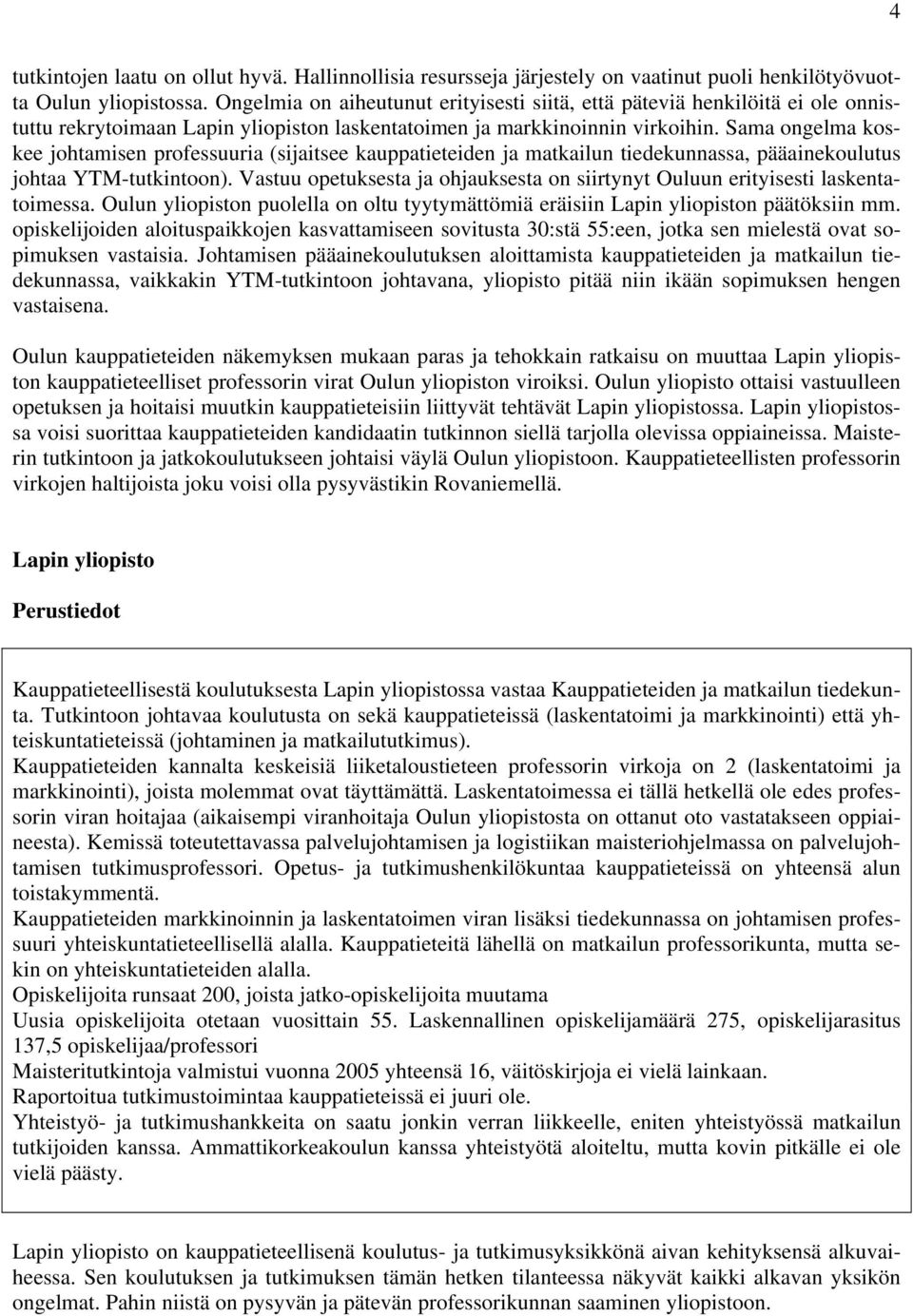 Sama ongelma koskee johtamisen professuuria (sijaitsee kauppatieteiden ja matkailun tiedekunnassa, pääainekoulutus johtaa YTM-tutkintoon).