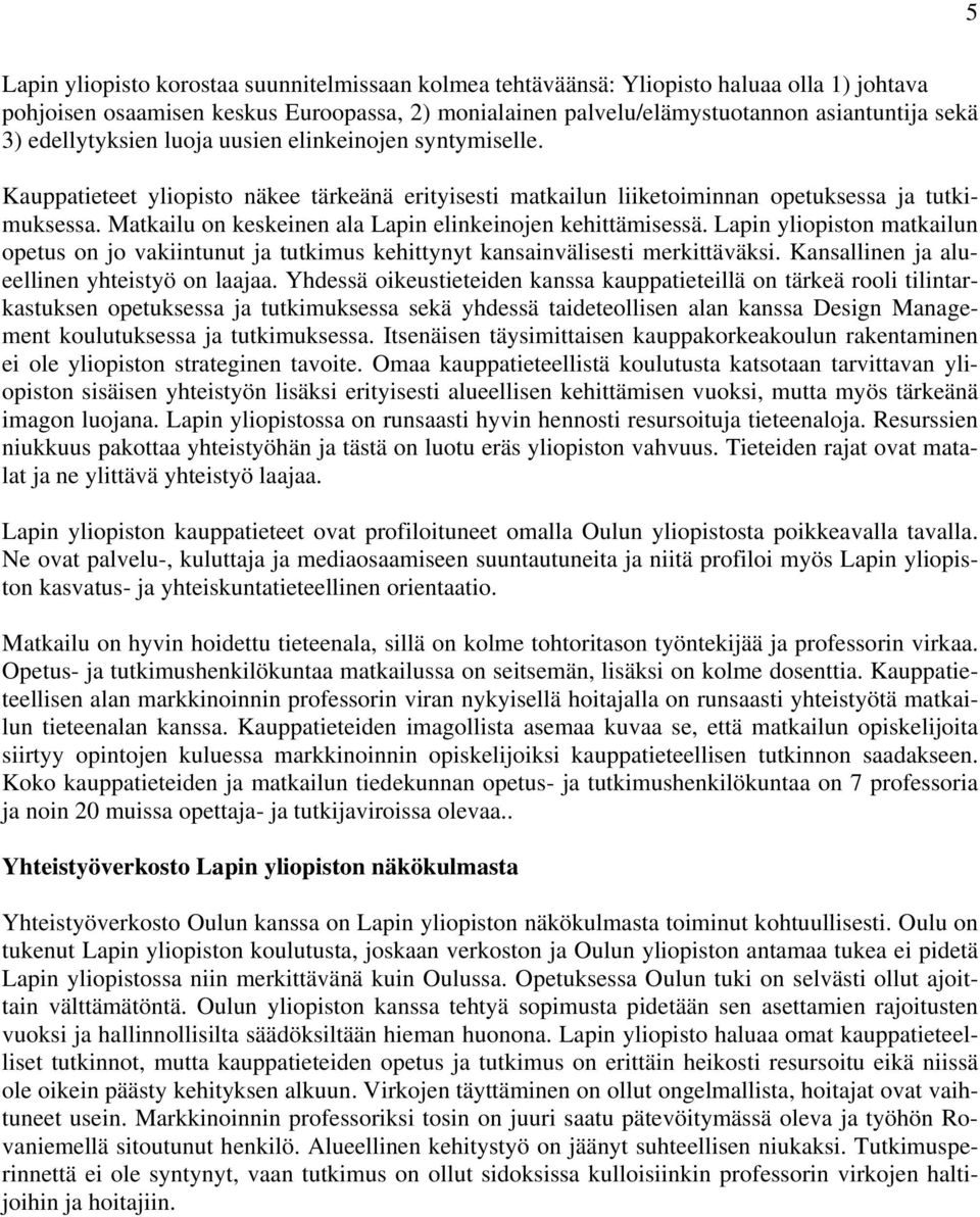 Matkailu on keskeinen ala Lapin elinkeinojen kehittämisessä. Lapin yliopiston matkailun opetus on jo vakiintunut ja tutkimus kehittynyt kansainvälisesti merkittäväksi.