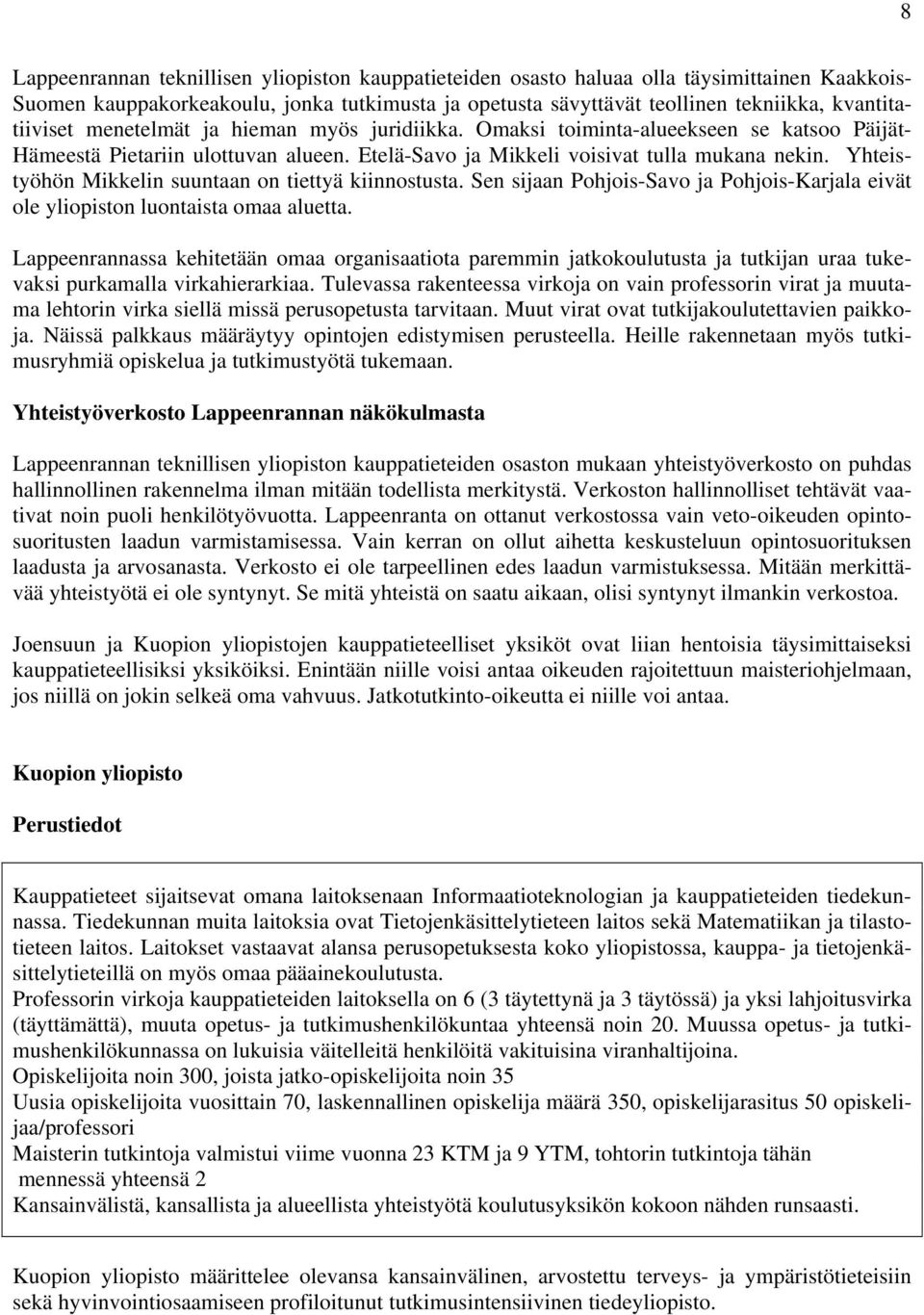 Yhteistyöhön Mikkelin suuntaan on tiettyä kiinnostusta. Sen sijaan Pohjois-Savo ja Pohjois-Karjala eivät ole yliopiston luontaista omaa aluetta.