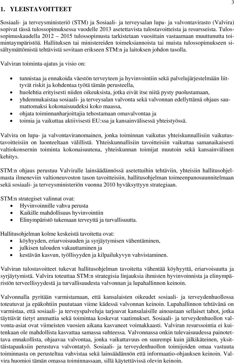 Hallituksen tai ministereiden toimeksiannoista tai muista tulossopimukseen sisältymättömistä tehtävistä sovitaan erikseen STM:n ja laitoksen johdon tasolla.