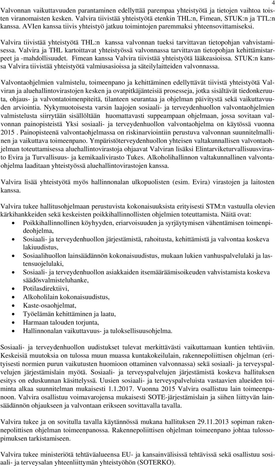 Valvira ja THL kartoittavat yhteistyössä valvonnassa tarvittavan tietopohjan kehittämistarpeet ja -mahdollisuudet. Fimean kanssa Valvira tiivistää yhteistyötä lääkeasioissa.