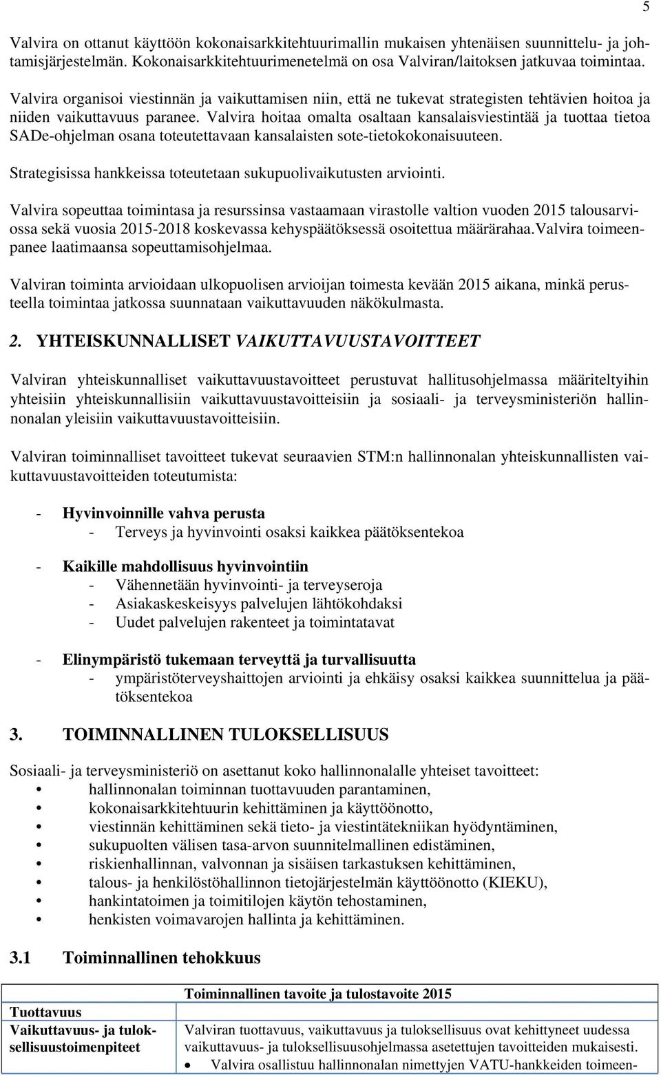 Valvira hoitaa omalta osaltaan kansalaisviestintää ja tuottaa tietoa SADe-ohjelman osana toteutettavaan kansalaisten sote-tietokokonaisuuteen.