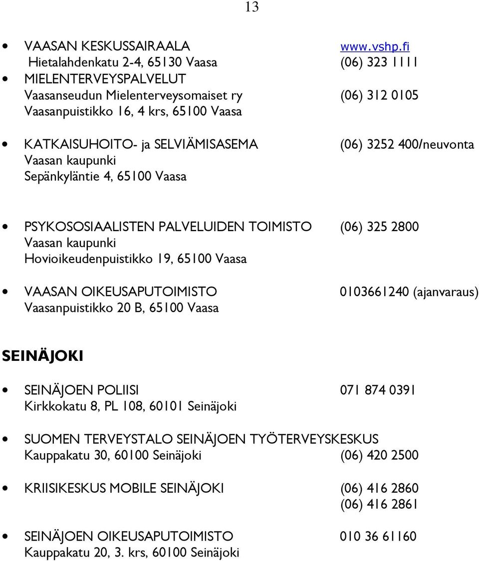 (06) 3252 400/neuvonta Vaasan kaupunki Sepänkyläntie 4, 65100 Vaasa PSYKOSOSIAALISTEN PALVELUIDEN TOIMISTO (06) 325 2800 Vaasan kaupunki Hovioikeudenpuistikko 19, 65100 Vaasa VAASAN