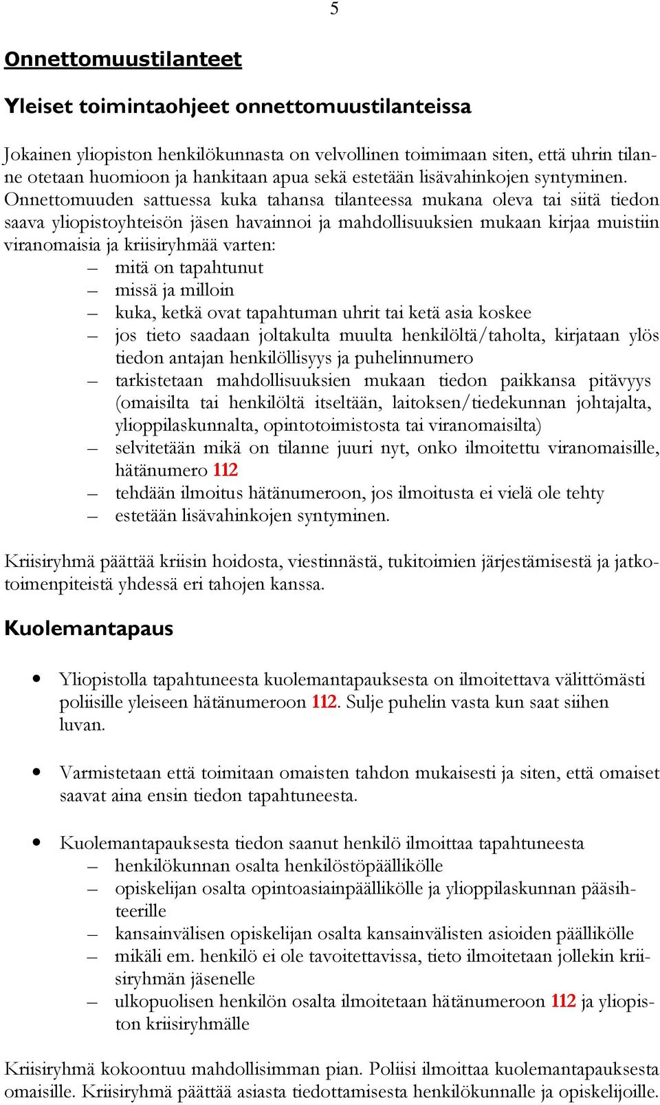 Onnettomuuden sattuessa kuka tahansa tilanteessa mukana oleva tai siitä tiedon saava yliopistoyhteisön jäsen havainnoi ja mahdollisuuksien mukaan kirjaa muistiin viranomaisia ja kriisiryhmää varten: