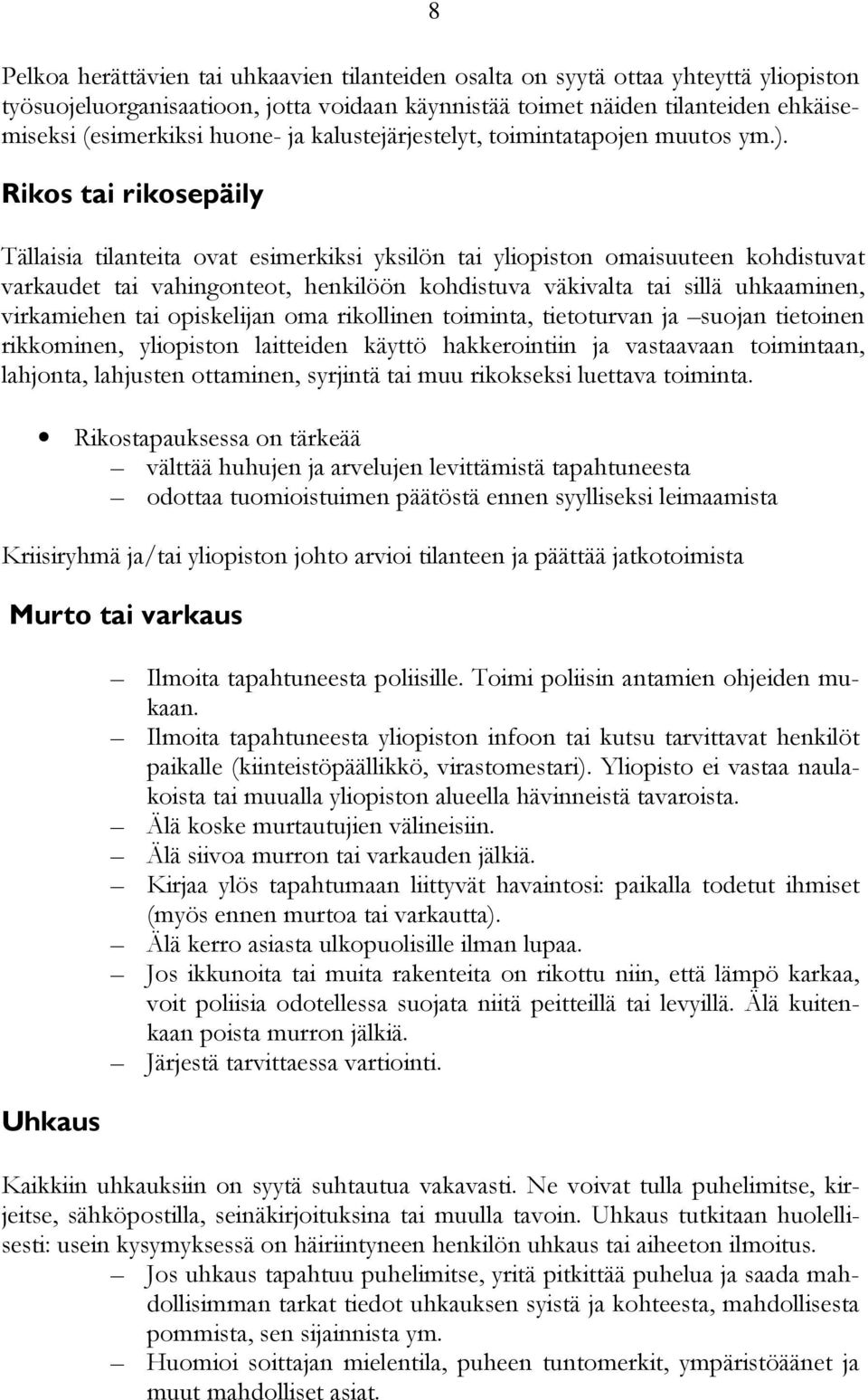 Rikos tai rikosepäily Tällaisia tilanteita ovat esimerkiksi yksilön tai yliopiston omaisuuteen kohdistuvat varkaudet tai vahingonteot, henkilöön kohdistuva väkivalta tai sillä uhkaaminen, virkamiehen