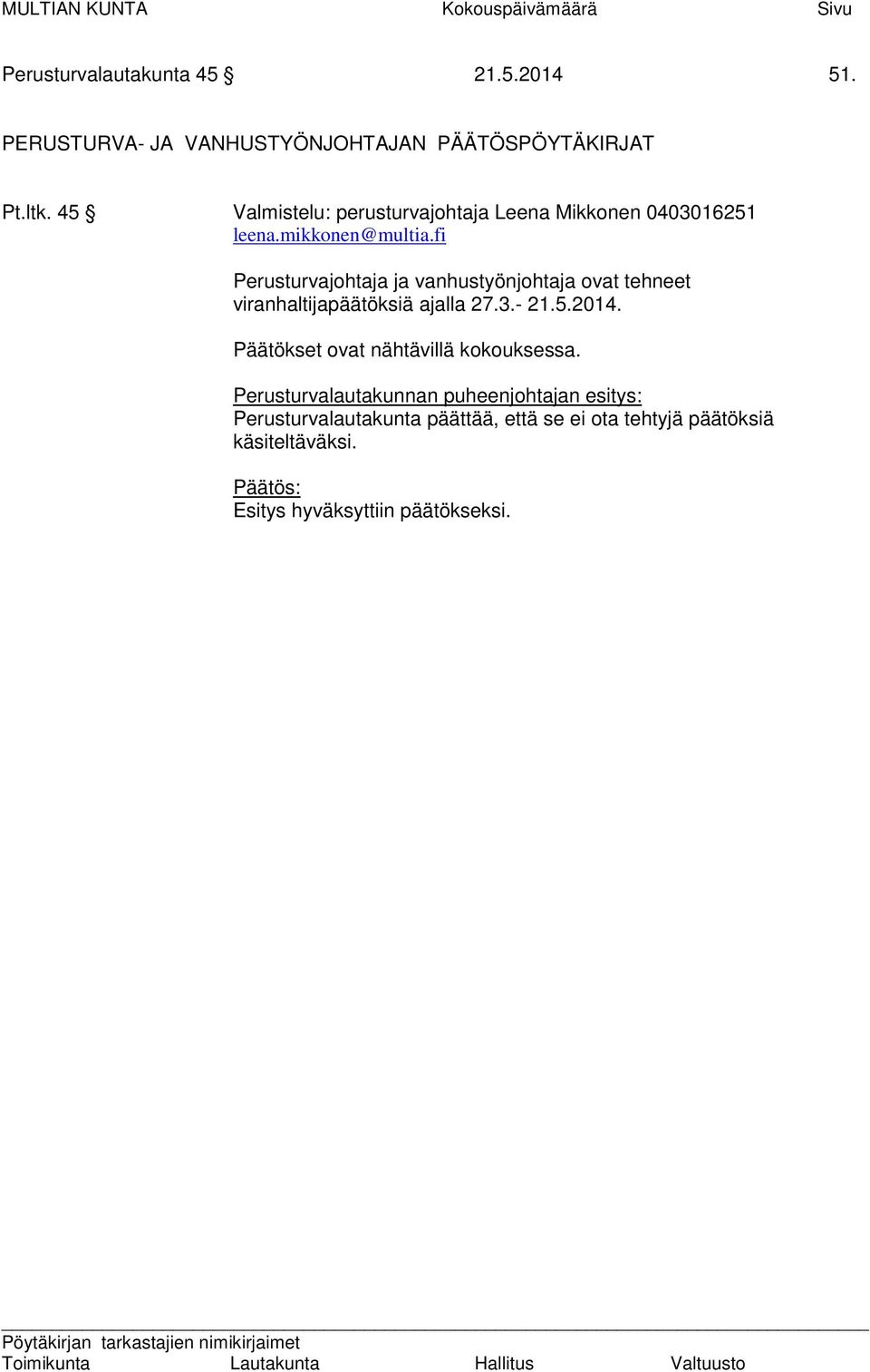 fi Perusturvajohtaja ja vanhustyönjohtaja ovat tehneet viranhaltijapäätöksiä ajalla 27.3.- 21.5.2014. Päätökset ovat nähtävillä kokouksessa.