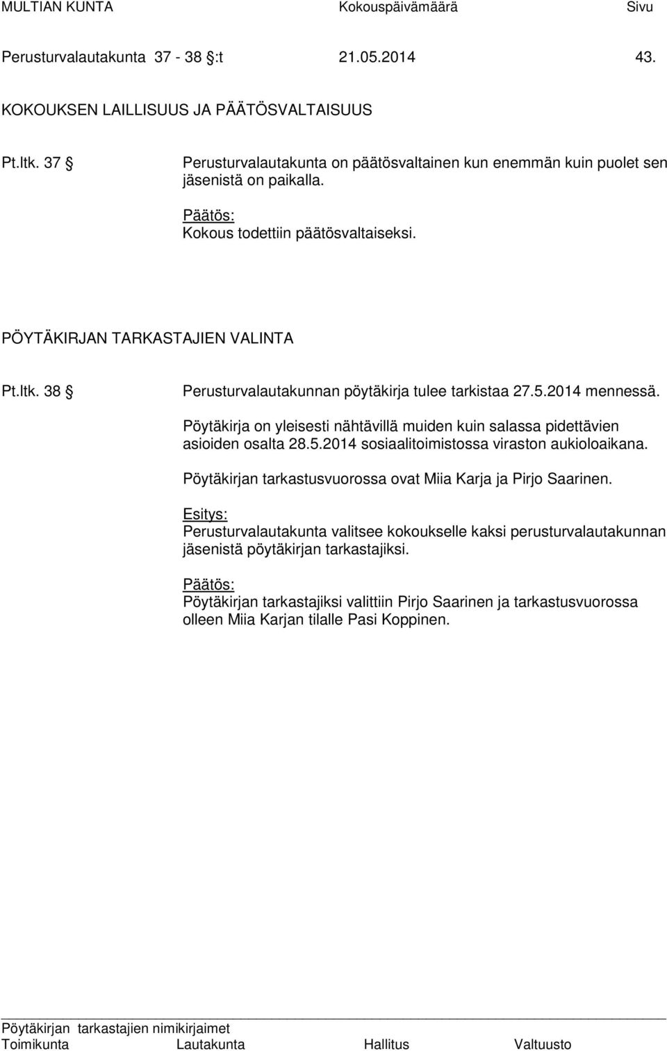 38 Perusturvalautakunnan pöytäkirja tulee tarkistaa 27.5.2014 mennessä. Pöytäkirja on yleisesti nähtävillä muiden kuin salassa pidettävien asioiden osalta 28.5.2014 sosiaalitoimistossa viraston aukioloaikana.