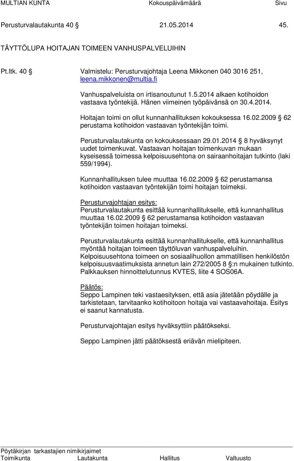 02.2009 62 perustama kotihoidon vastaavan työntekijän toimi. Perusturvalautakunta on kokouksessaan 29.01.2014 8 hyväksynyt uudet toimenkuvat.