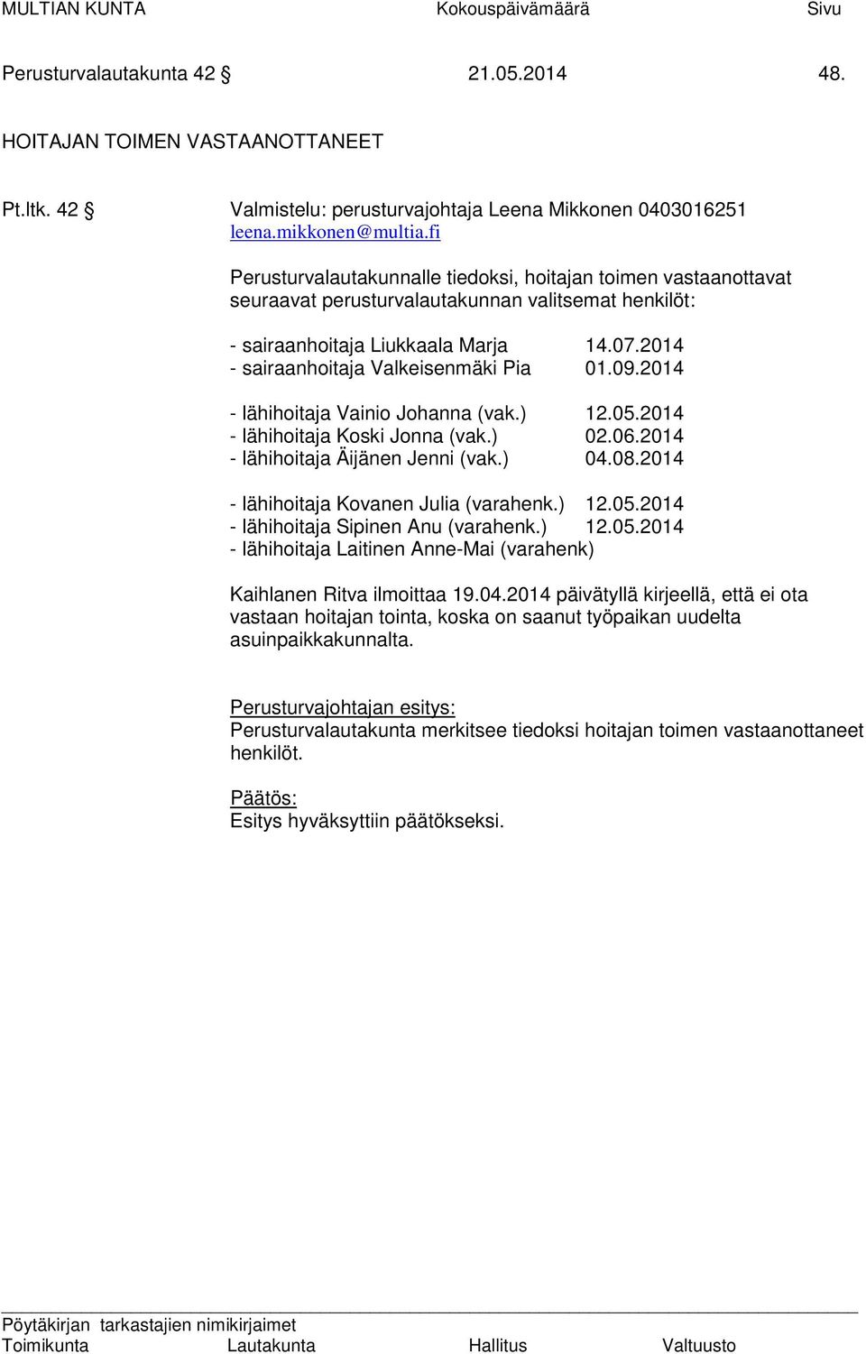 2014 - sairaanhoitaja Valkeisenmäki Pia 01.09.2014 - lähihoitaja Vainio Johanna (vak.) 12.05.2014 - lähihoitaja Koski Jonna (vak.) 02.06.2014 - lähihoitaja Äijänen Jenni (vak.) 04.08.