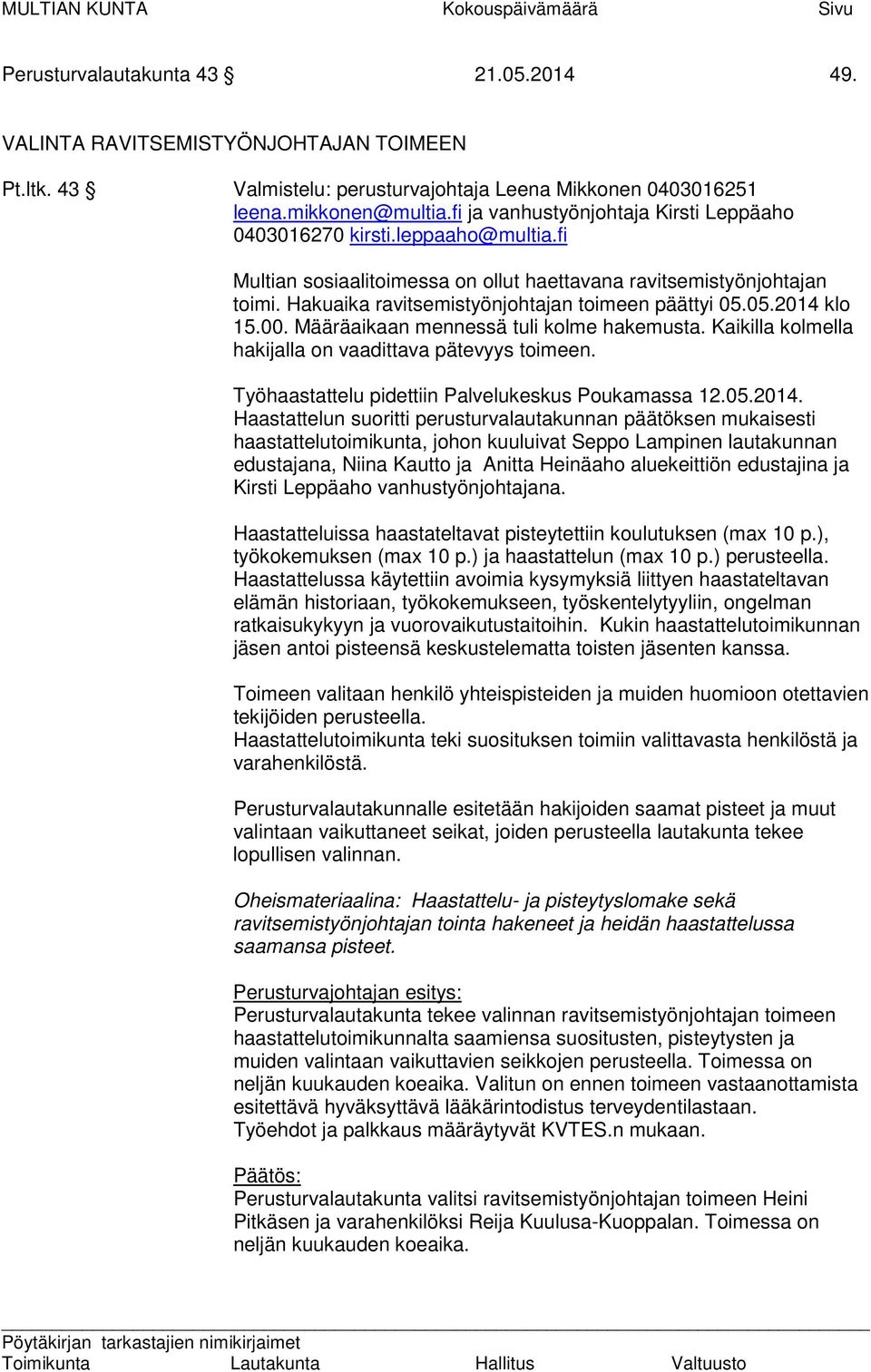 Hakuaika ravitsemistyönjohtajan toimeen päättyi 05.05.2014 klo 15.00. Määräaikaan mennessä tuli kolme hakemusta. Kaikilla kolmella hakijalla on vaadittava pätevyys toimeen.