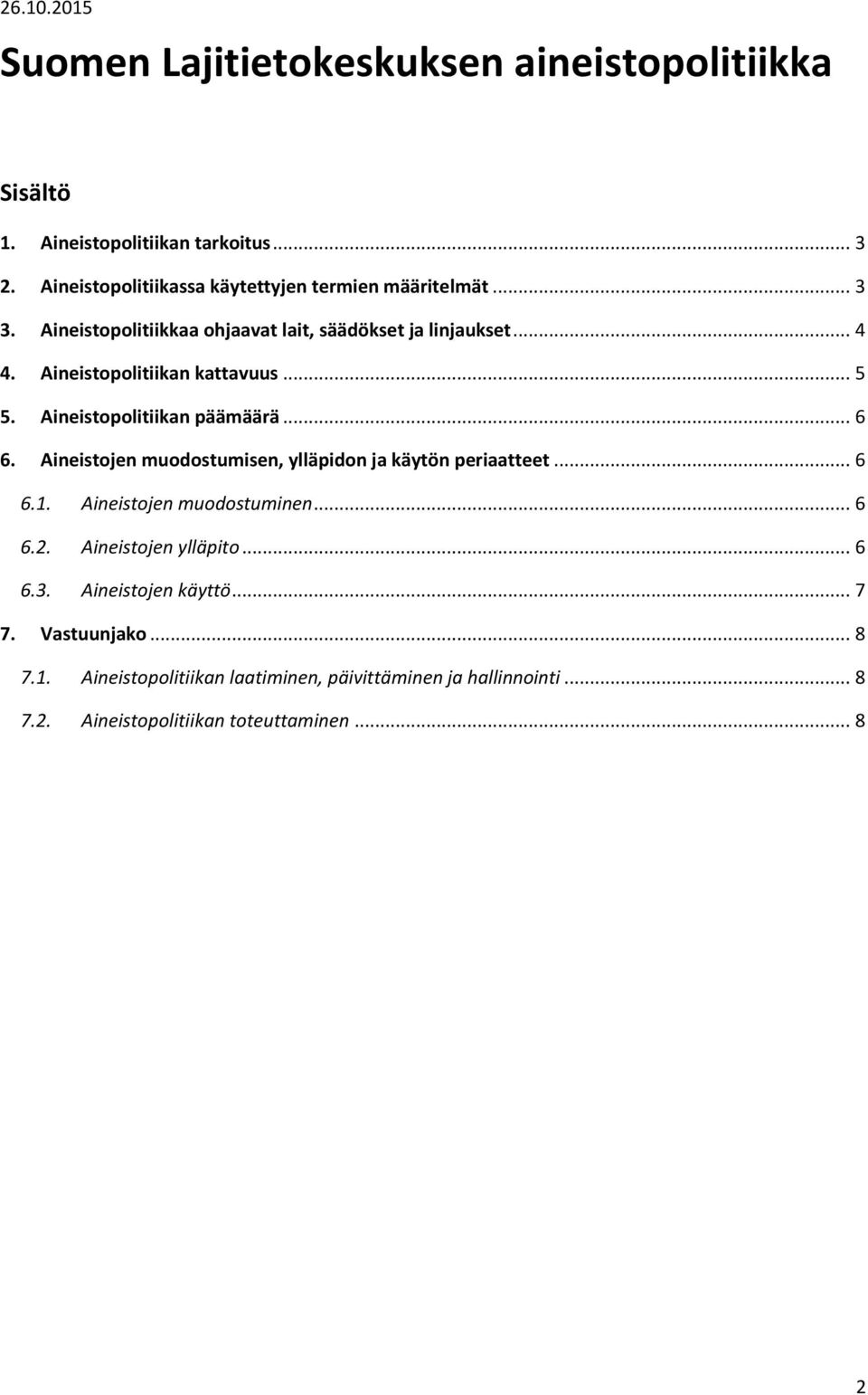 Aineistojen muodostumisen, ylläpidon ja käytön periaatteet... 6 6.1. Aineistojen muodostuminen... 6 6.2. Aineistojen ylläpito... 6 6.3.