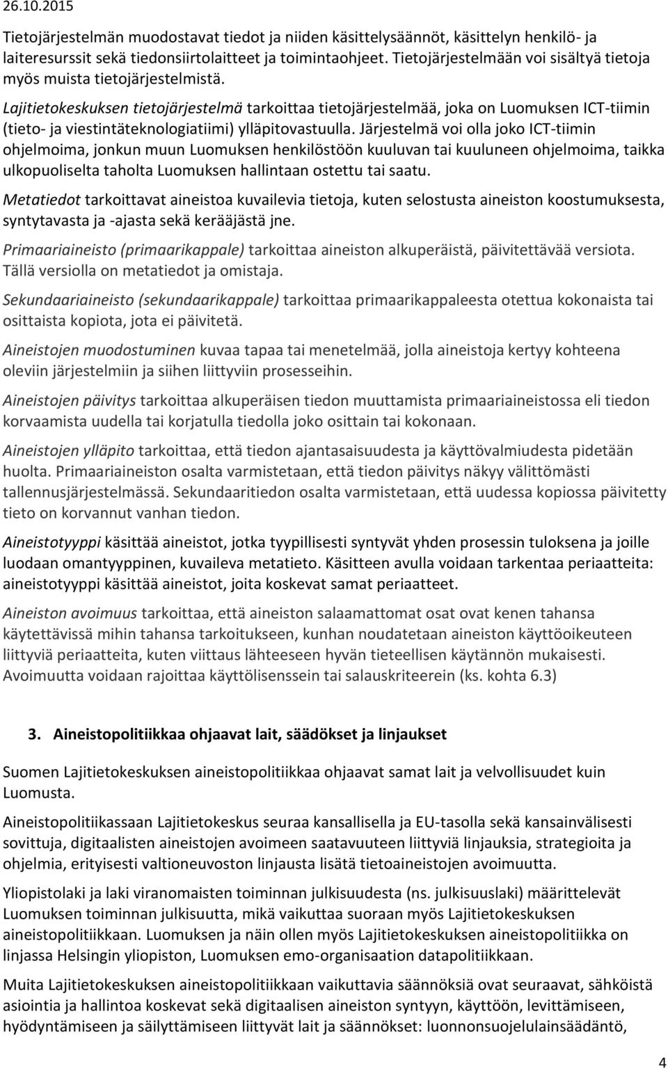 Lajitietokeskuksen tietojärjestelmä tarkoittaa tietojärjestelmää, joka on Luomuksen ICT-tiimin (tieto- ja viestintäteknologiatiimi) ylläpitovastuulla.