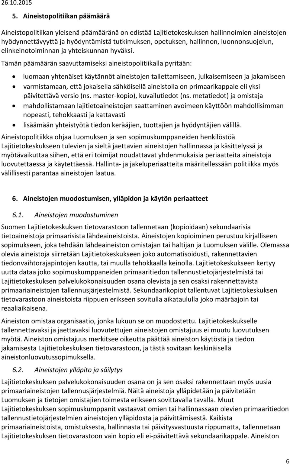 Tämän päämäärän saavuttamiseksi aineistopolitiikalla pyritään: luomaan yhtenäiset käytännöt aineistojen tallettamiseen, julkaisemiseen ja jakamiseen varmistamaan, että jokaisella sähköisellä