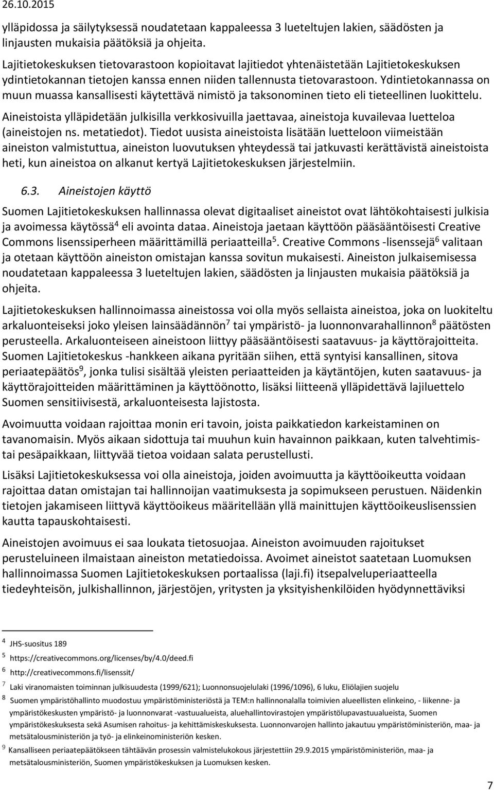 Ydintietokannassa on muun muassa kansallisesti käytettävä nimistö ja taksonominen tieto eli tieteellinen luokittelu.