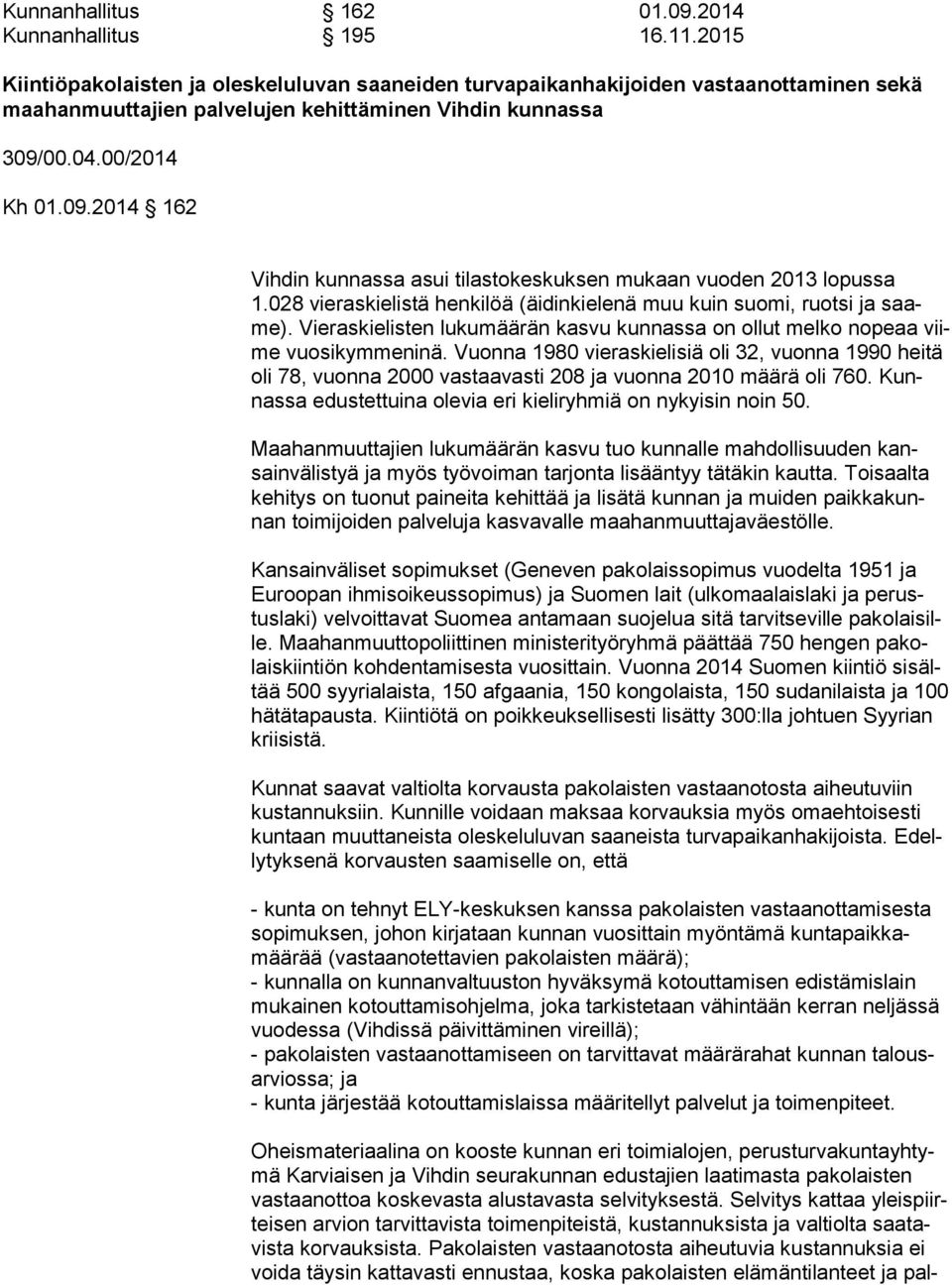 00.04.00/2014 Kh 01.09.2014 162 Vihdin kunnassa asui tilastokeskuksen mukaan vuoden 2013 lopussa 1.028 vieraskielistä henkilöä (äidinkielenä muu kuin suomi, ruotsi ja saame).