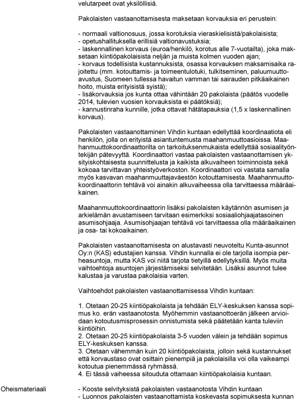 laskennallinen korvaus (euroa/henkilö, korotus alle 7-vuotailta), joka makse taan kiintiöpakolaisista neljän ja muista kolmen vuoden ajan; - korvaus todellisista kustannuksista, osassa korvauksen