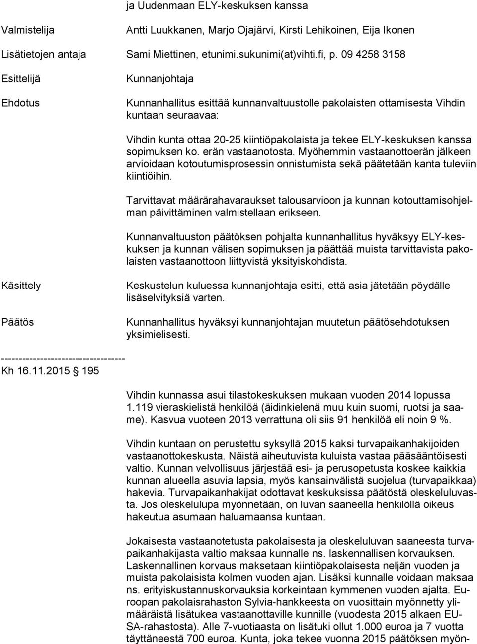 ELY-keskuksen kanssa so pi muk sen ko. erän vastaanotosta. Myöhemmin vastaanottoerän jälkeen ar vioi daan kotoutumisprosessin onnistumista sekä päätetään kanta tuleviin kiin tiöi hin.