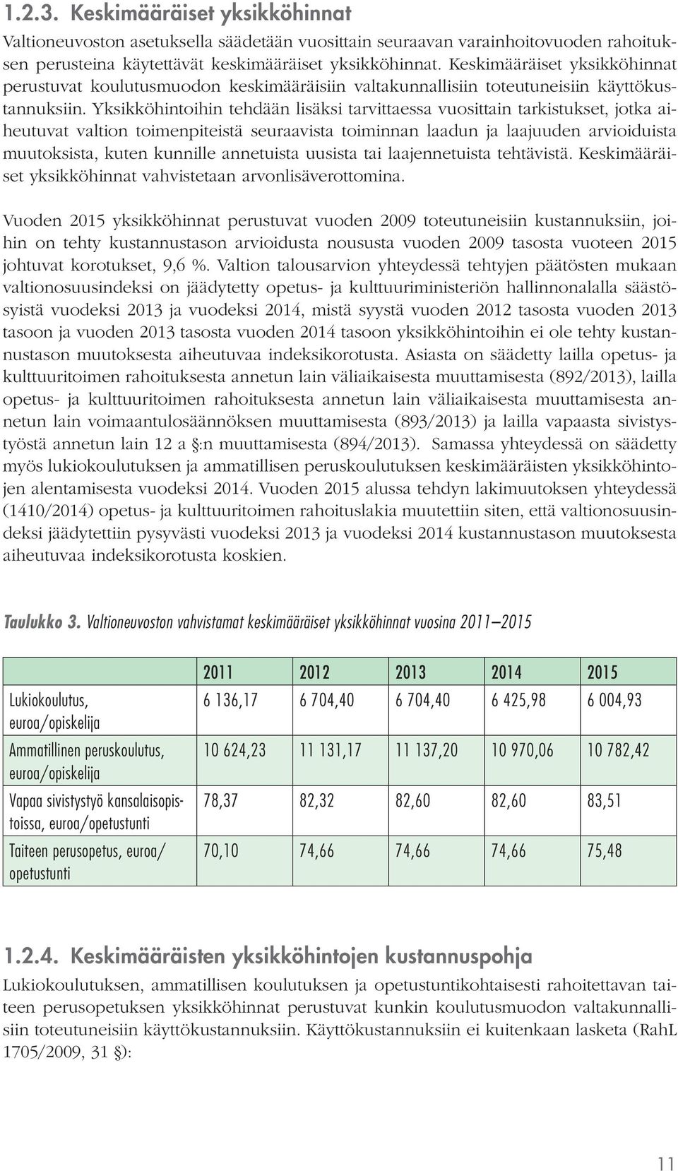 Yksikköhintoihin tehdään lisäksi tarvittaessa vuosittain tarkistukset, jotka aiheutuvat valtion toimenpiteistä seuraavista toiminnan laadun ja laajuuden arvioiduista muutoksista, kuten kunnille