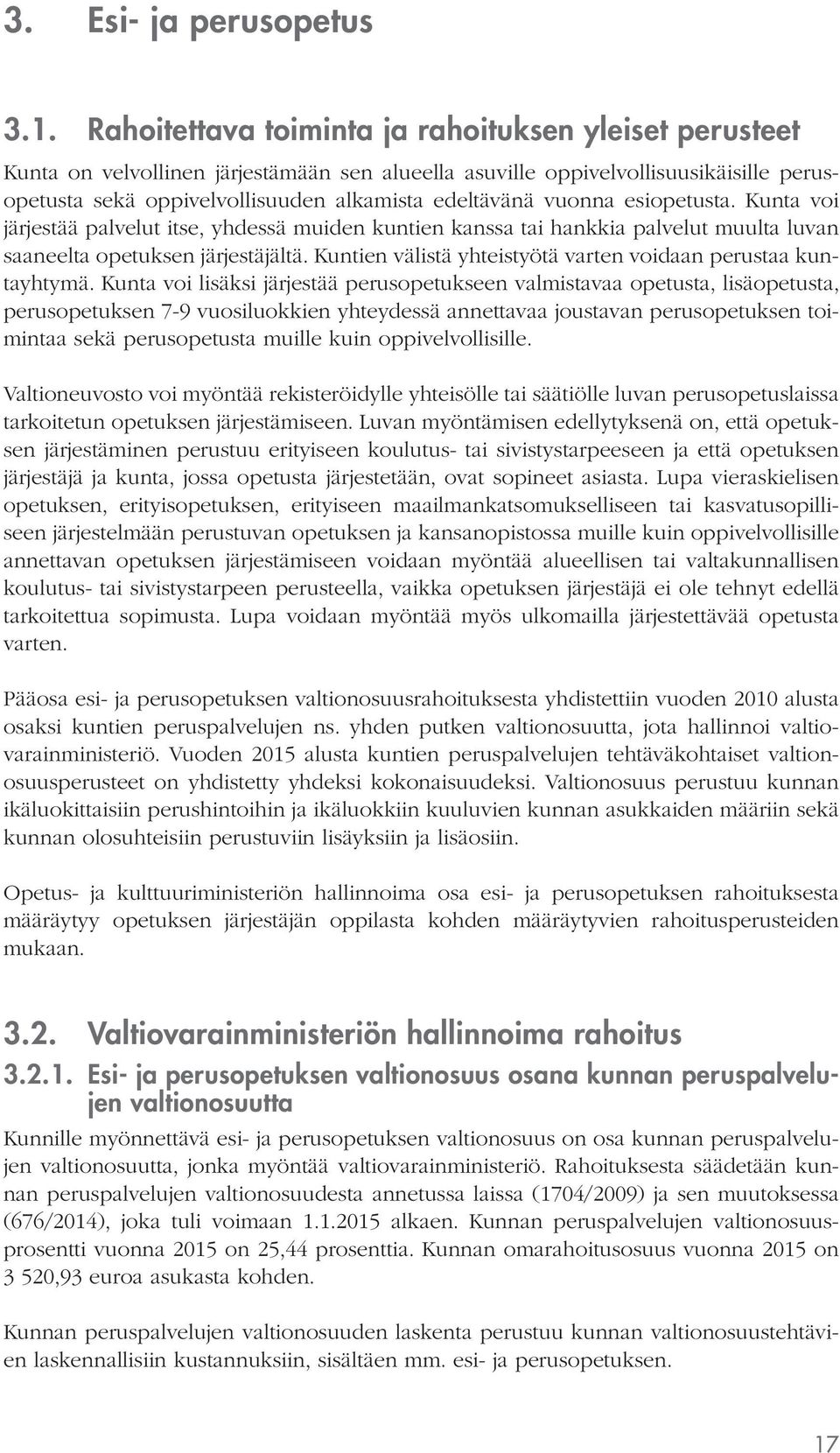 vuonna esiopetusta. Kunta voi järjestää palvelut itse, yhdessä muiden kuntien kanssa tai hankkia palvelut muulta luvan saaneelta opetuksen järjestäjältä.