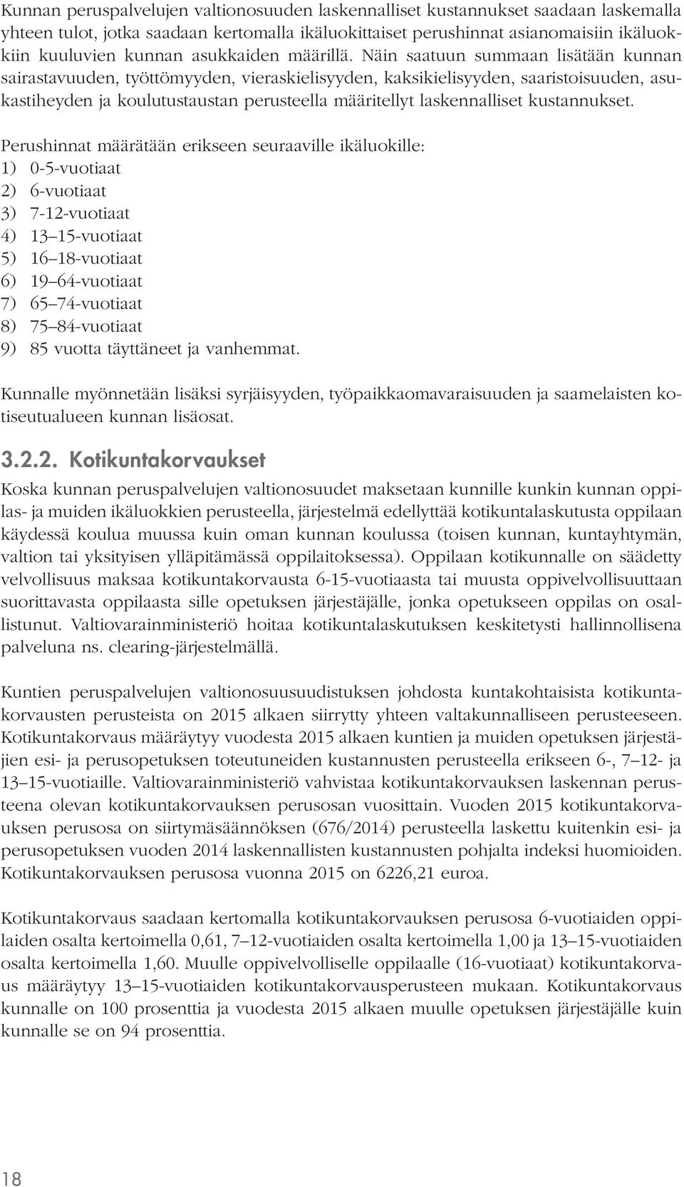 Näin saatuun summaan lisätään kunnan sairastavuuden, työttömyyden, vieraskielisyyden, kaksikielisyyden, saaristoisuuden, asukastiheyden ja koulutustaustan perusteella määritellyt laskennalliset