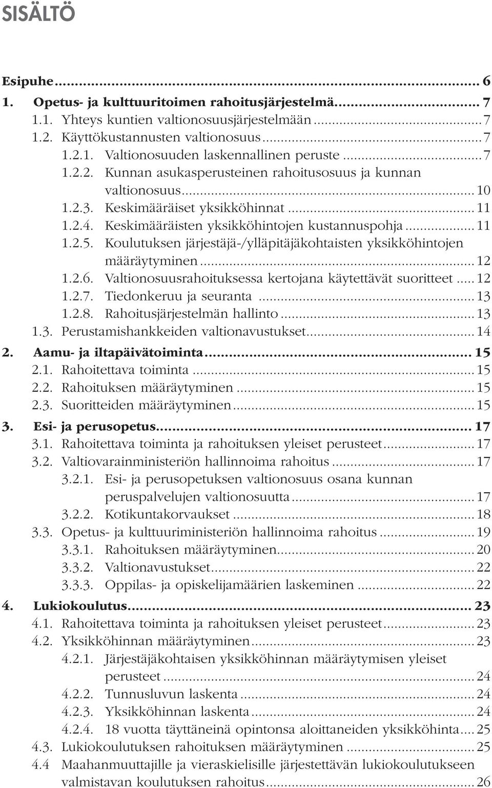 Koulutuksen järjestäjä-/ylläpitäjäkohtaisten yksikköhintojen määräytyminen... 12 1.2.6. Valtionosuusrahoituksessa kertojana käytettävät suoritteet... 12 1.2.7. Tiedonkeruu ja seuranta... 13 1.2.8.