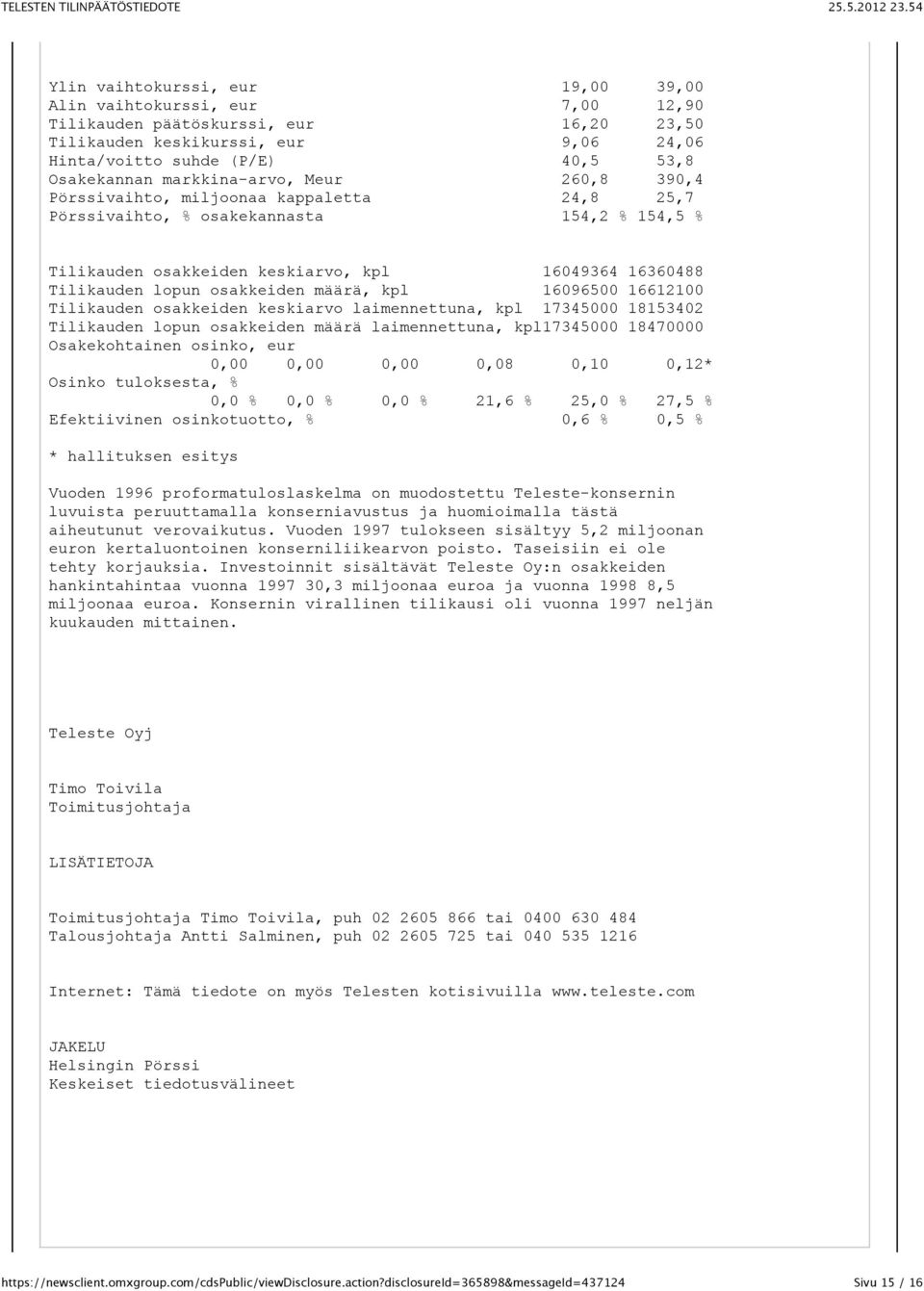 osakkeiden määrä, kpl 16096500 16612100 Tilikauden osakkeiden keskiarvo laimennettuna, kpl 17345000 18153402 Tilikauden lopun osakkeiden määrä laimennettuna, kpl17345000 18470000 Osakekohtainen