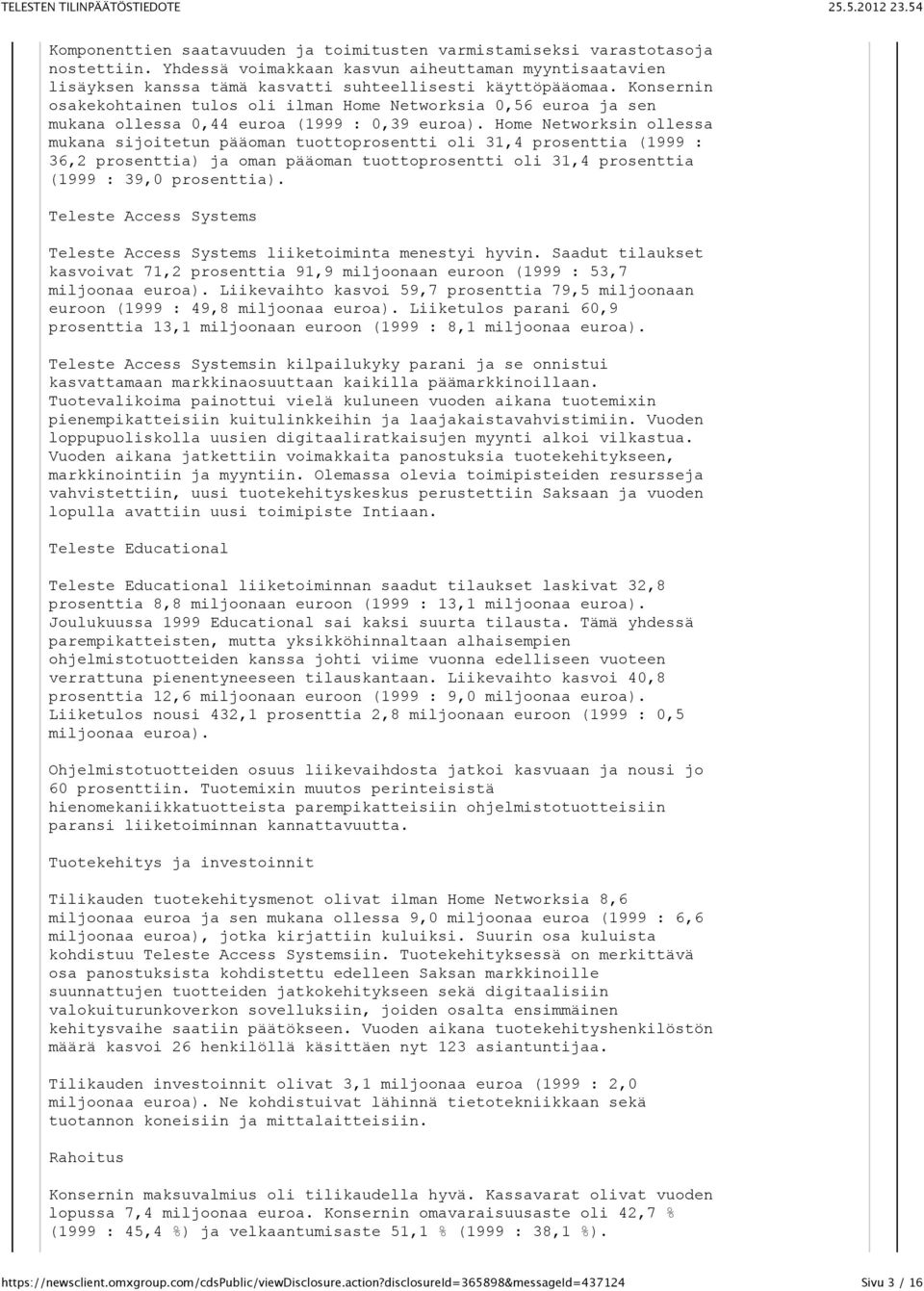 Home Networksin ollessa mukana sijoitetun pääoman tuottoprosentti oli 31,4 prosenttia (1999 : 36,2 prosenttia) ja oman pääoman tuottoprosentti oli 31,4 prosenttia (1999 : 39,0 prosenttia).