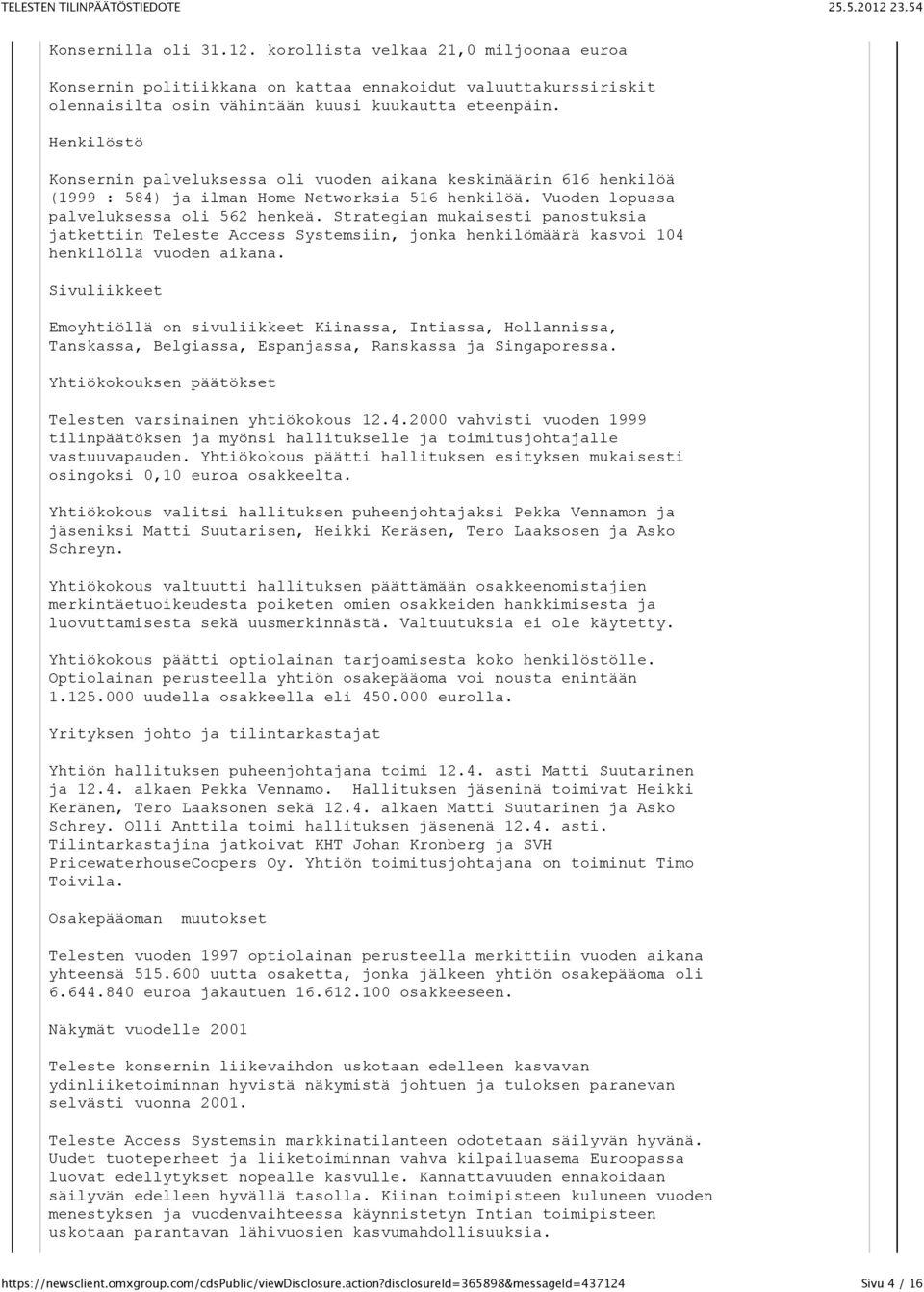 Strategian mukaisesti panostuksia jatkettiin Teleste Access Systemsiin, jonka henkilömäärä kasvoi 104 henkilöllä vuoden aikana.