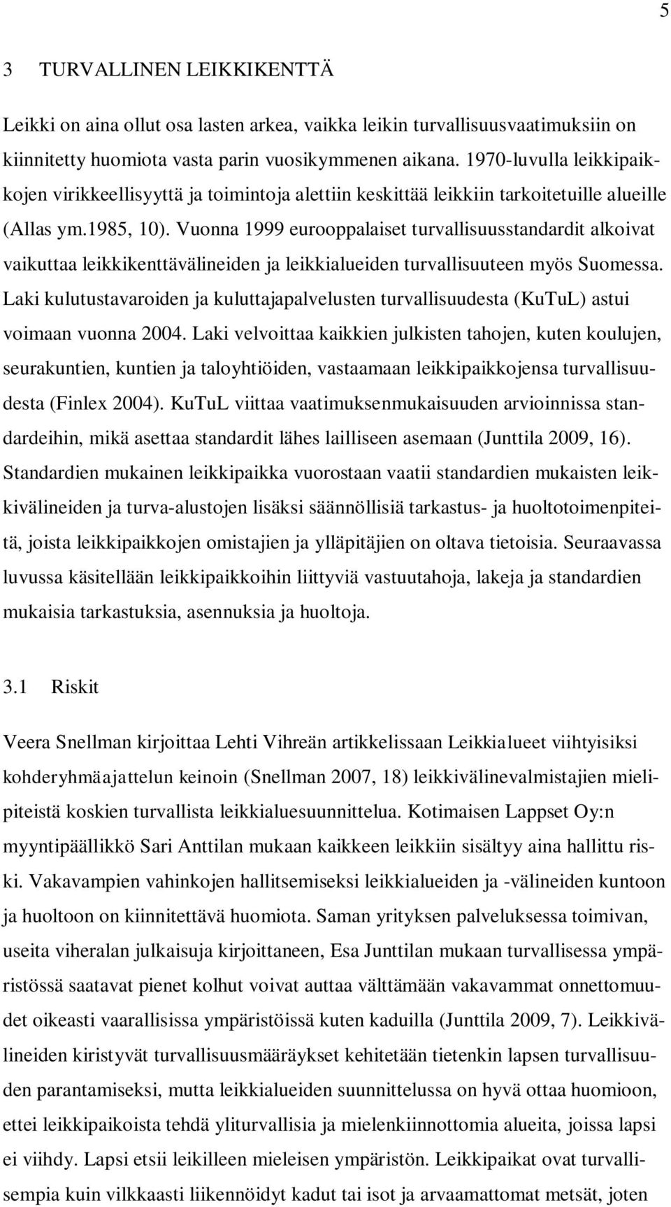 Vuonna 1999 eurooppalaiset turvallisuusstandardit alkoivat vaikuttaa leikkikenttävälineiden ja leikkialueiden turvallisuuteen myös Suomessa.
