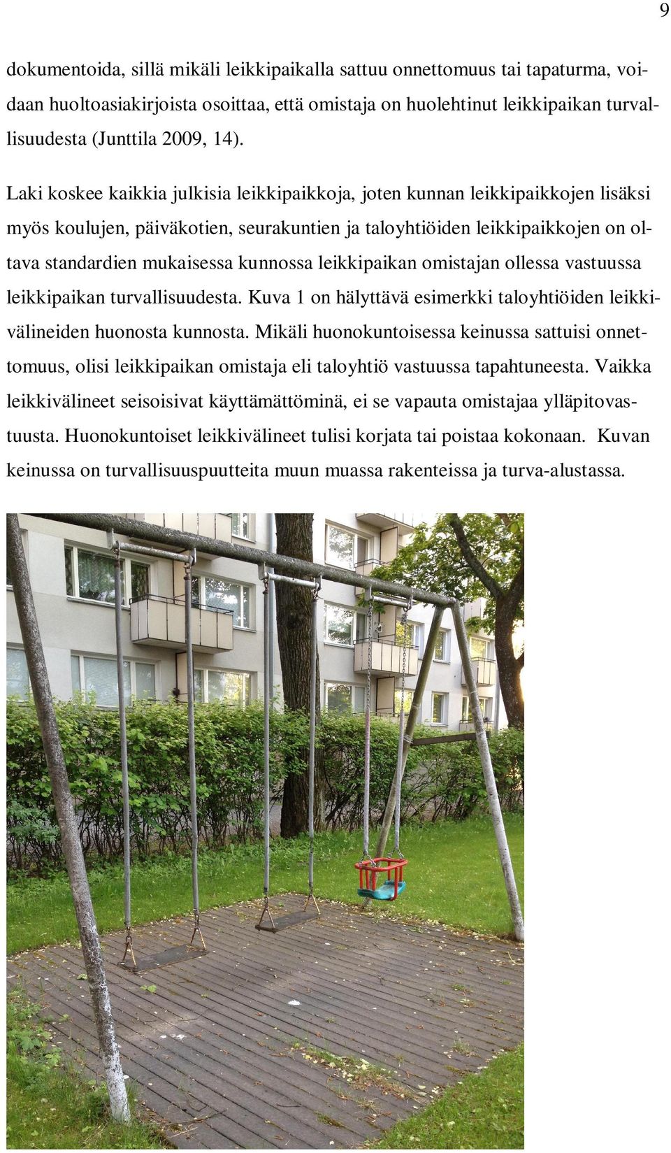 leikkipaikan omistajan ollessa vastuussa leikkipaikan turvallisuudesta. Kuva 1 on hälyttävä esimerkki taloyhtiöiden leikkivälineiden huonosta kunnosta.