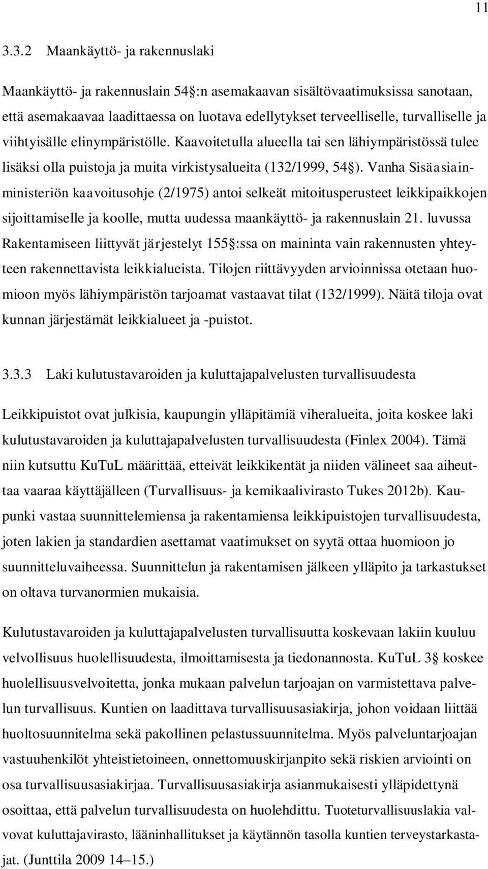 Vanha Sisäasiainministeriön kaavoitusohje (2/1975) antoi selkeät mitoitusperusteet leikkipaikkojen sijoittamiselle ja koolle, mutta uudessa maankäyttö- ja rakennuslain 21.
