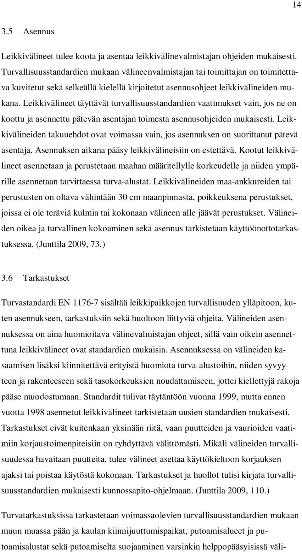 Leikkivälineet täyttävät turvallisuusstandardien vaatimukset vain, jos ne on koottu ja asennettu pätevän asentajan toimesta asennusohjeiden mukaisesti.